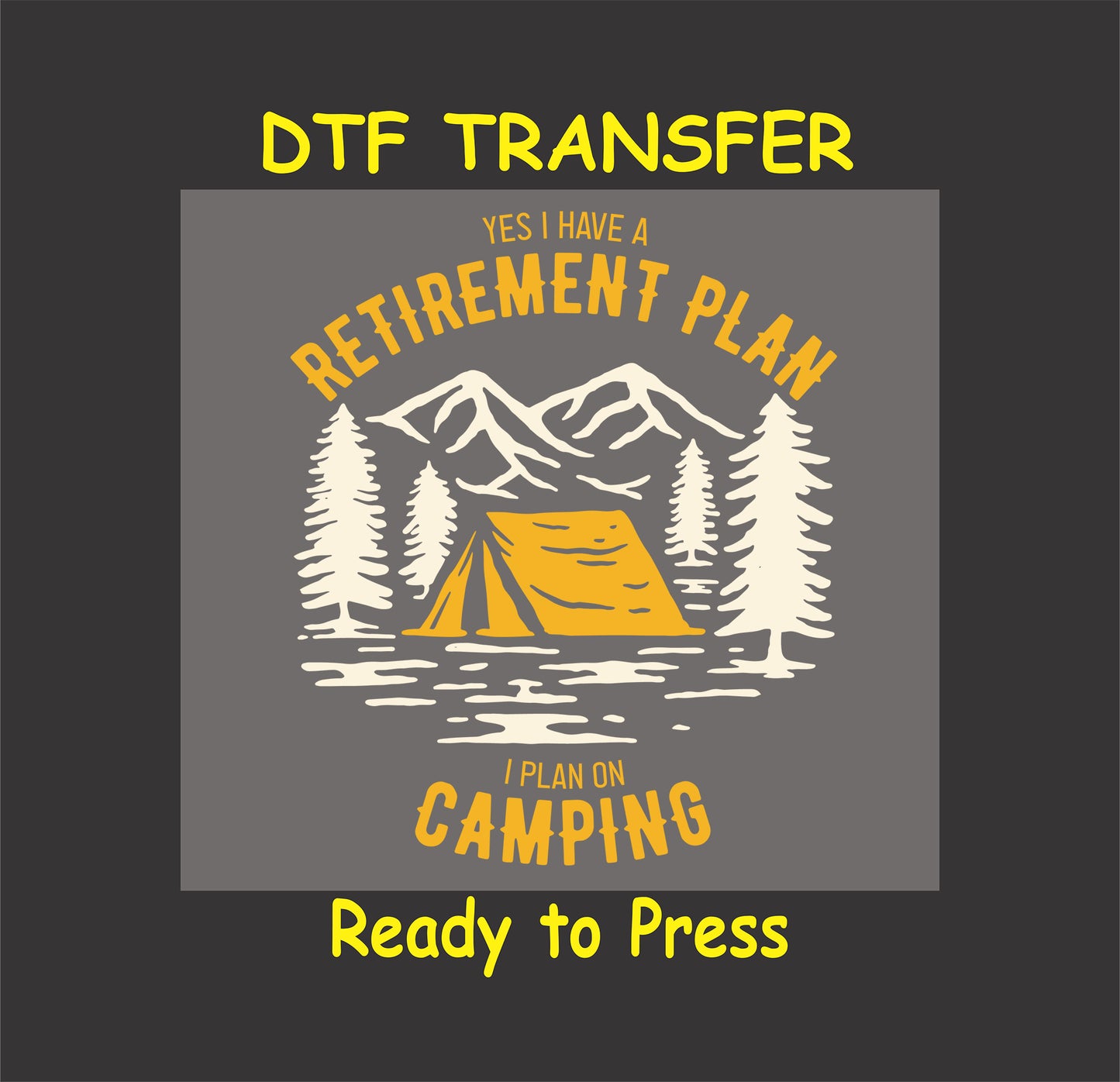 "DTF transfer featuring a camping scene with a tent, mountains, trees, and the text 'Yes I Have a Retirement Plan, I Plan on Camping'."