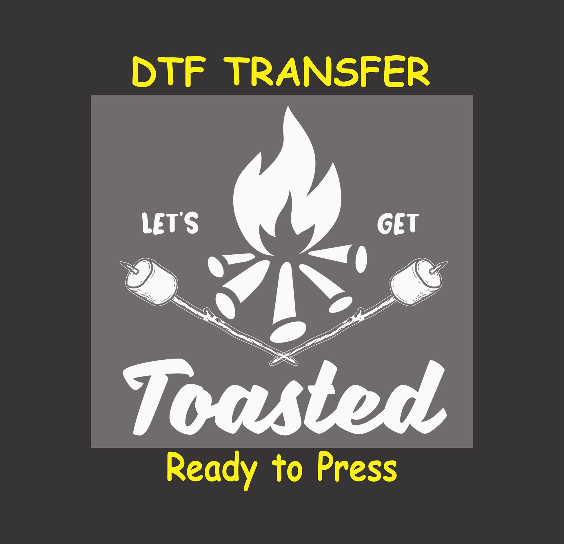 "DTF transfer with a campfire design, marshmallows on sticks, and the text 'Let's Get Toasted', ready to press."