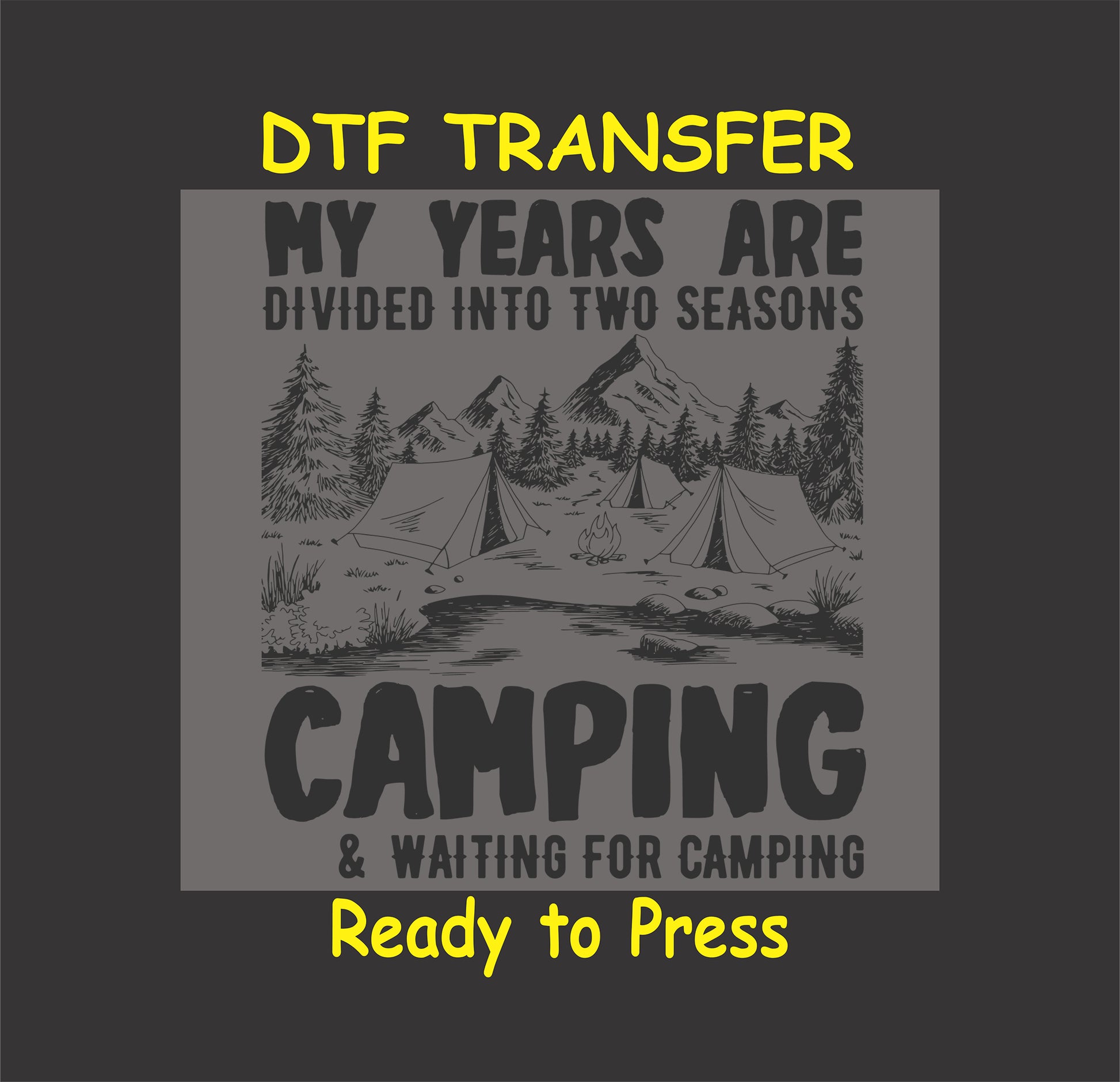 "DTF transfer with a campsite scene, featuring tents, a campfire, and the text 'My Years Are Divided Into Two Seasons Camping & Waiting for Camping', ready to press."