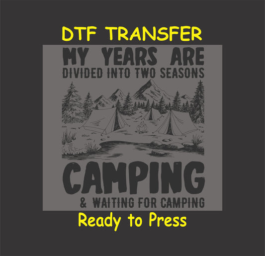 "DTF transfer with a campsite scene, featuring tents, a campfire, and the text 'My Years Are Divided Into Two Seasons Camping & Waiting for Camping', ready to press."