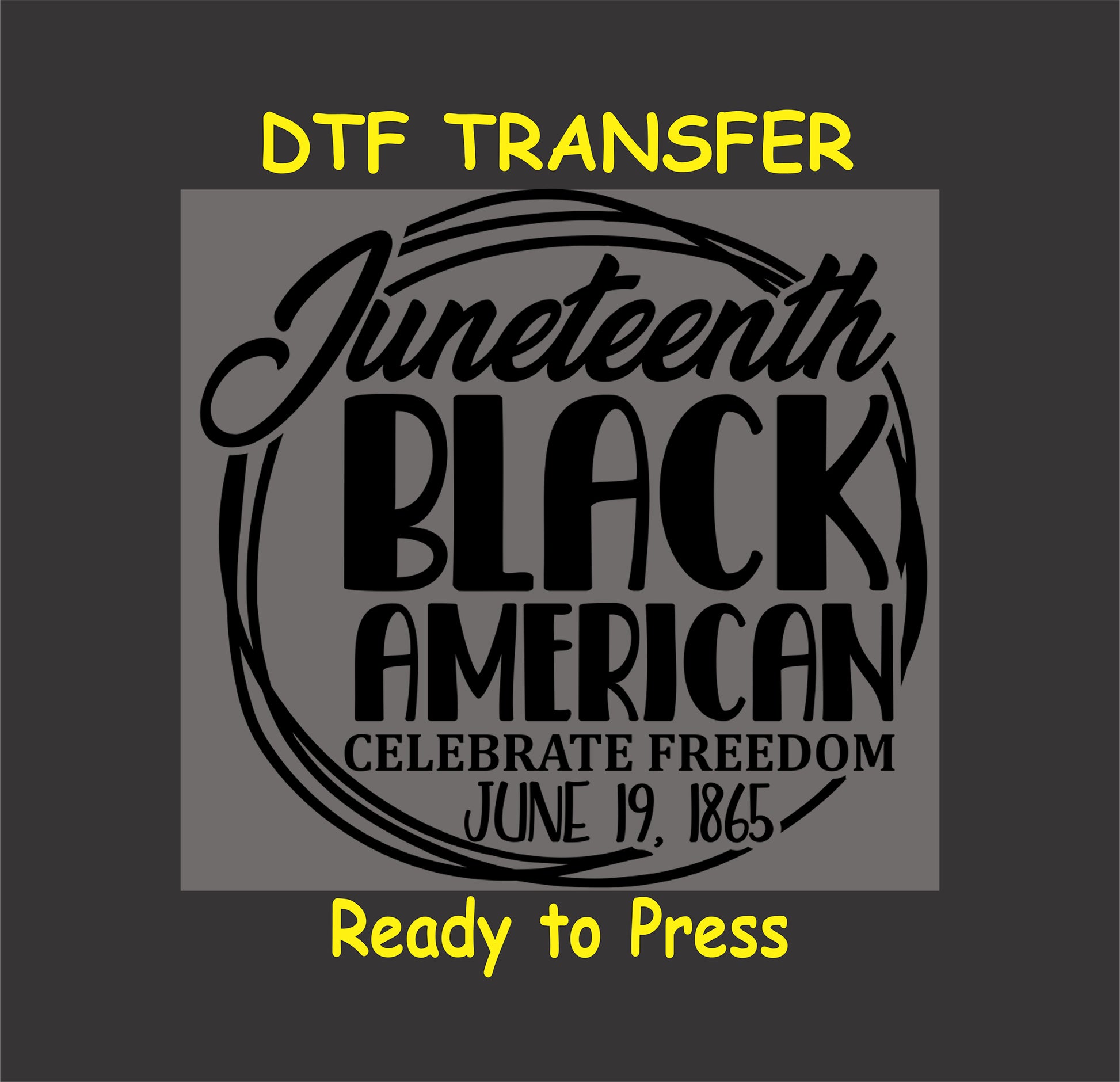 "Juneteenth DTF transfer with circular design, bold text 'Juneteenth Black American, Celebrate Freedom, June 19, 1865,' ready to press."
