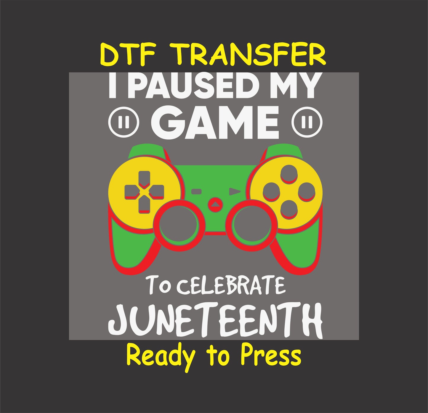 "Juneteenth DTF transfer with gaming controller and 'I Paused My Game to Celebrate Juneteenth' text, ready to press."