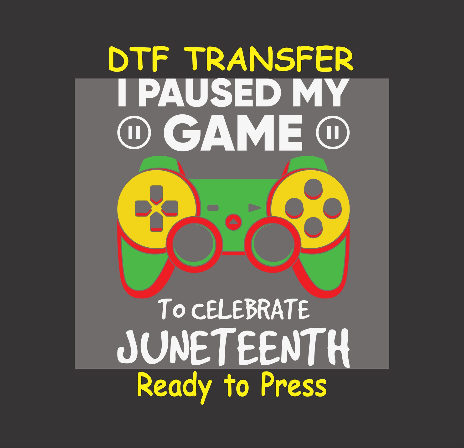"Juneteenth DTF transfer with gaming controller and 'I Paused My Game to Celebrate Juneteenth' text, ready to press."