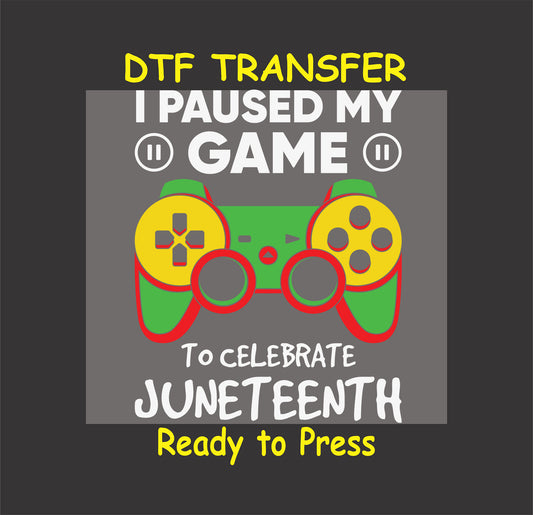 "Juneteenth DTF transfer with gaming controller and 'I Paused My Game to Celebrate Juneteenth' text, ready to press."
