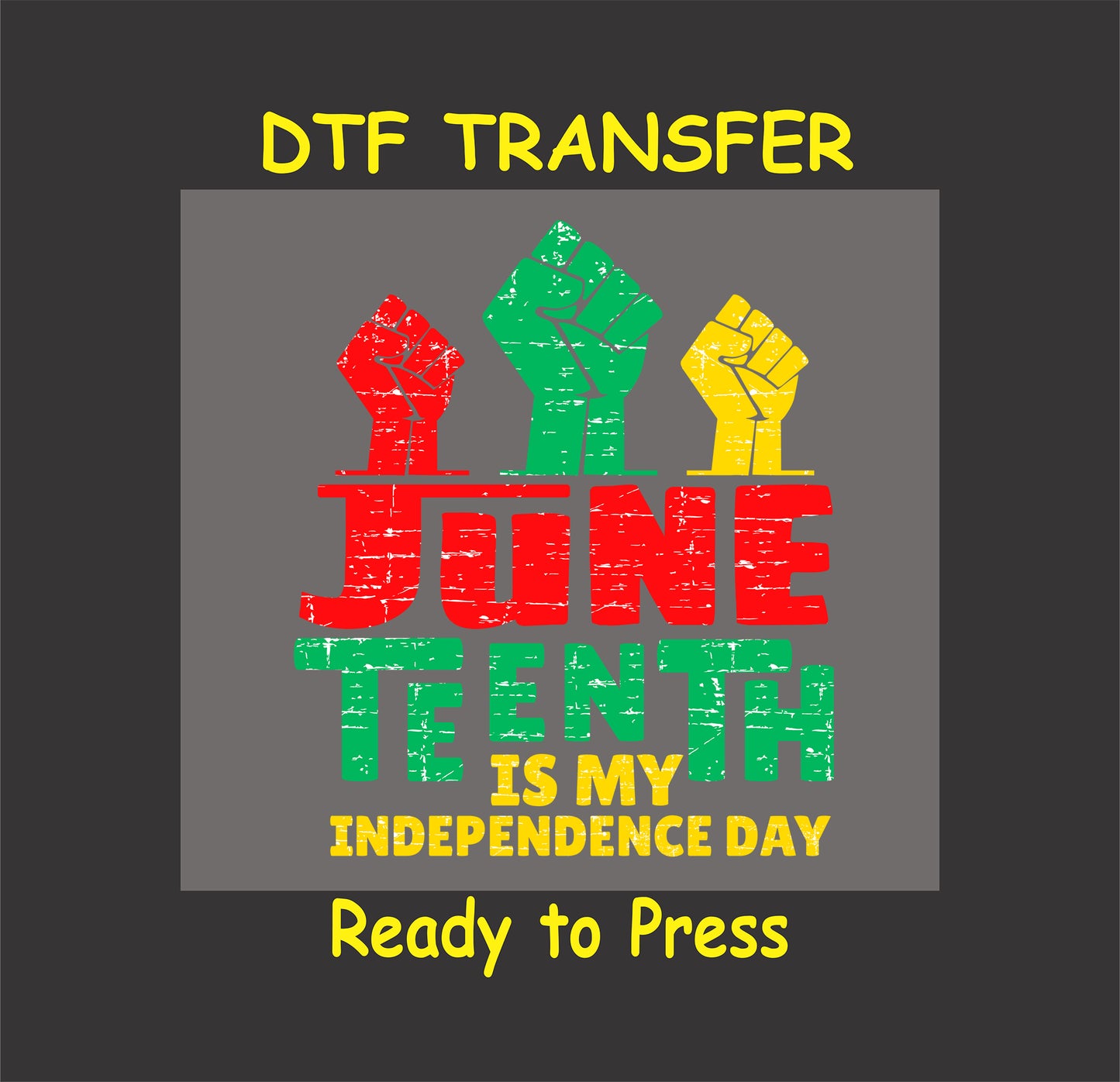 "DTF transfer featuring raised fists in red, green, and yellow with the text 'Juneteenth Is My Independence Day' in distressed style."