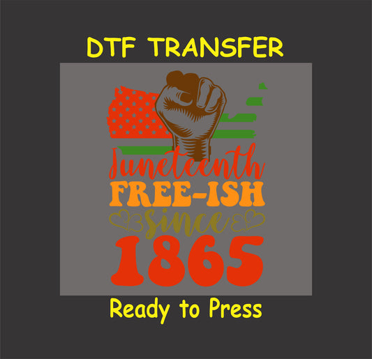 "DTF transfer with 'Juneteenth Free-Ish Since 1865' text in red, orange, and green, featuring a raised fist and American flag design."