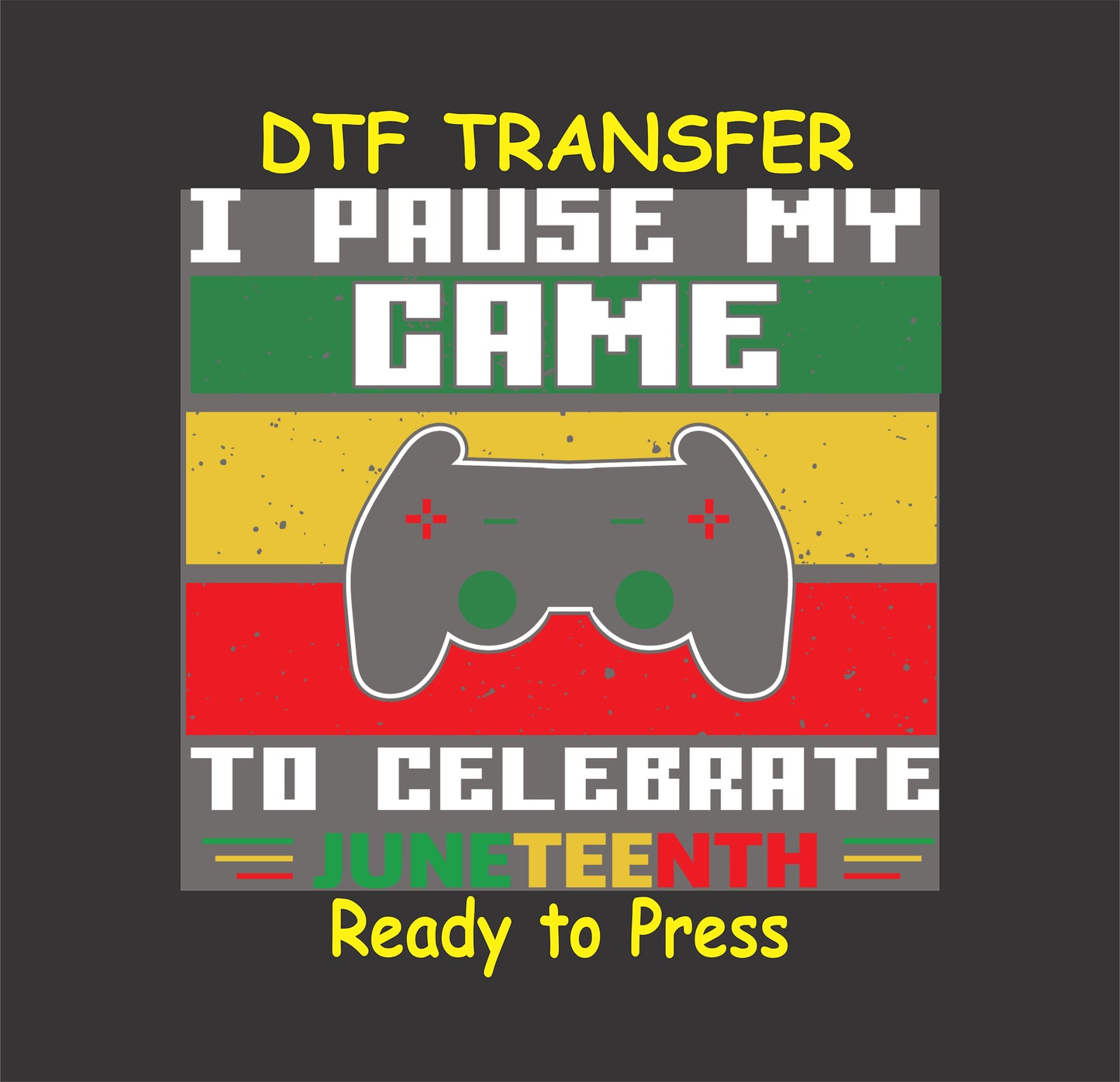 "Juneteenth DTF transfer with game controller and text 'I Pause My Game to Celebrate Juneteenth' in Pan-African colors."