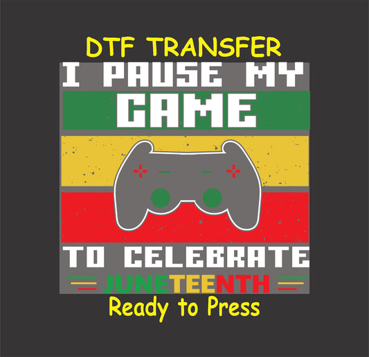 "Juneteenth DTF transfer with game controller and text 'I Pause My Game to Celebrate Juneteenth' in Pan-African colors."