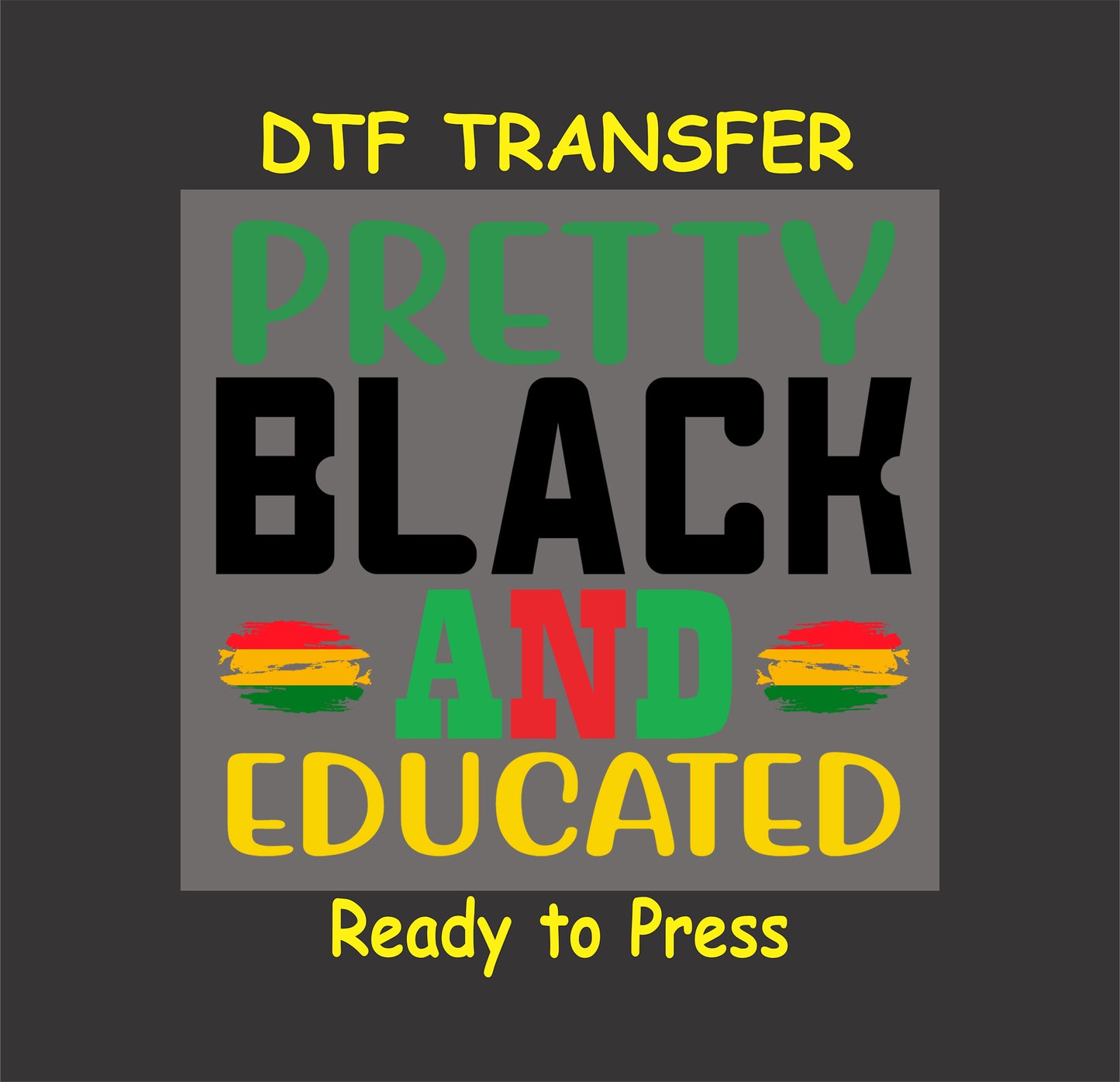 "Pretty Black and Educated DTF transfer with bold lettering and Pan-African colors for empowering apparel."
