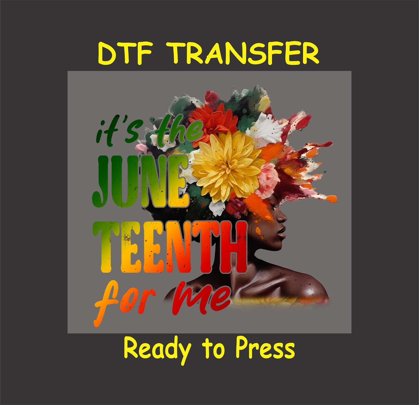 A Juneteenth DTF transfer design featuring an afro silhouette with colorful flowers and the phrase "It's the Juneteenth for Me."