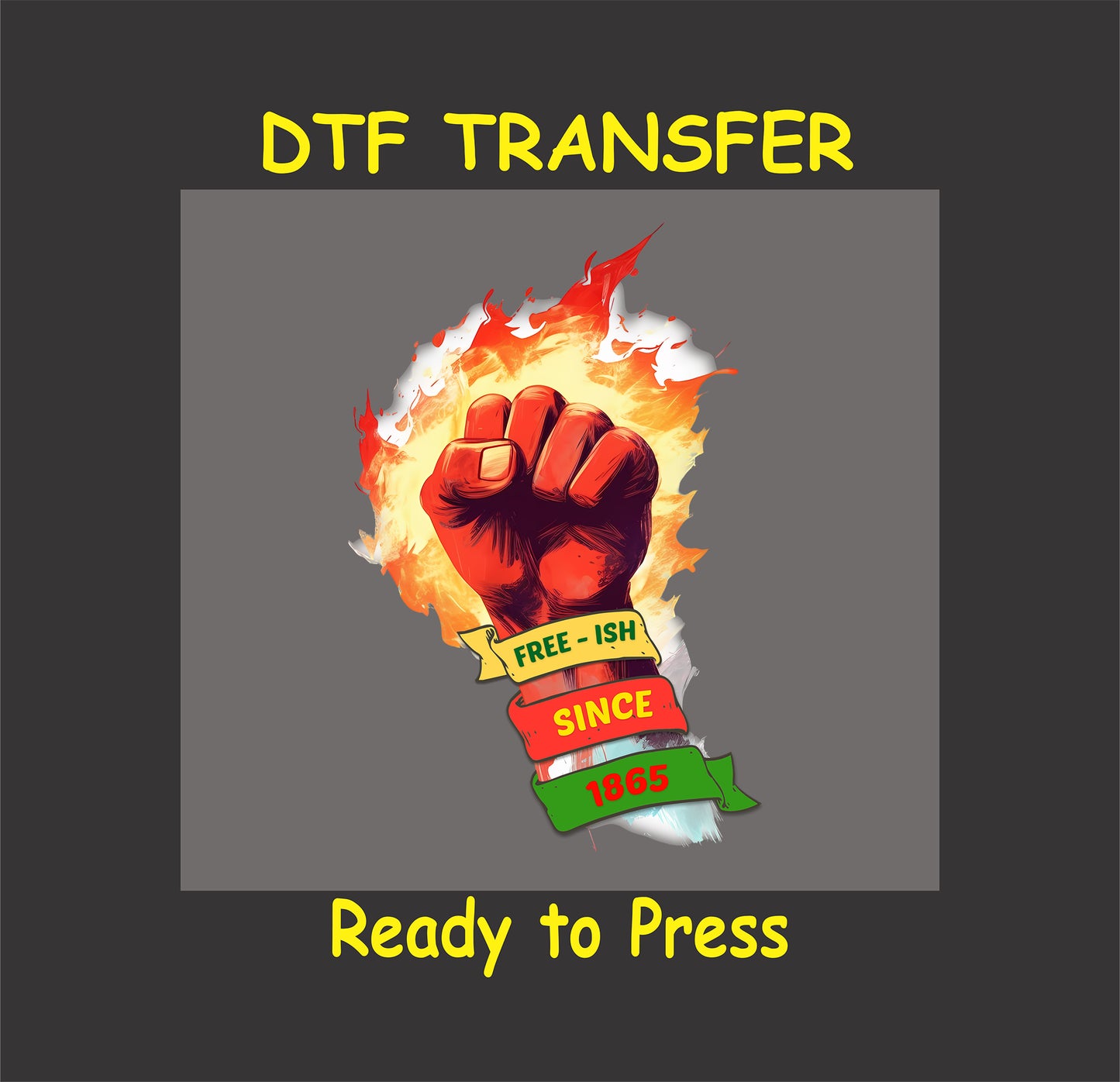 "Free-ish Since 1865" DTF transfer featuring a raised fist surrounded by flames with ribbon text in red, green, and yellow.