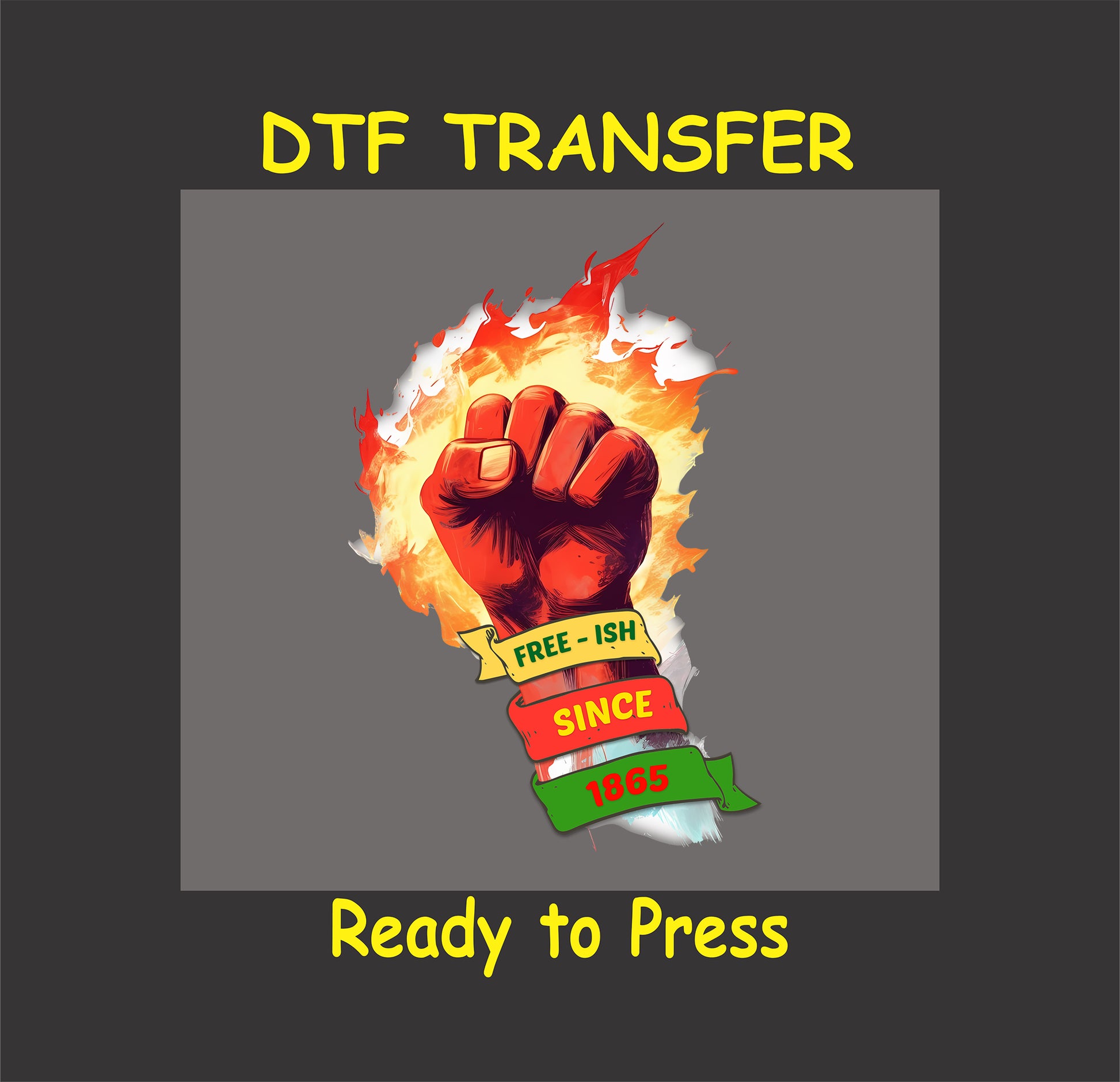 "Free-ish Since 1865" DTF transfer featuring a raised fist surrounded by flames with ribbon text in red, green, and yellow.