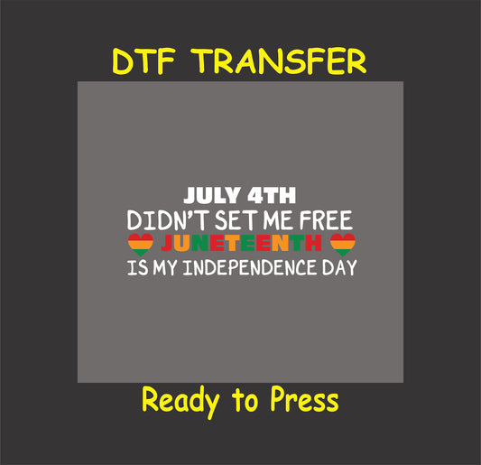 Juneteenth DTF transfer with "July 4th Didn't Set Me Free, Juneteenth is My Independence Day" text in white, red, yellow, and green colors.