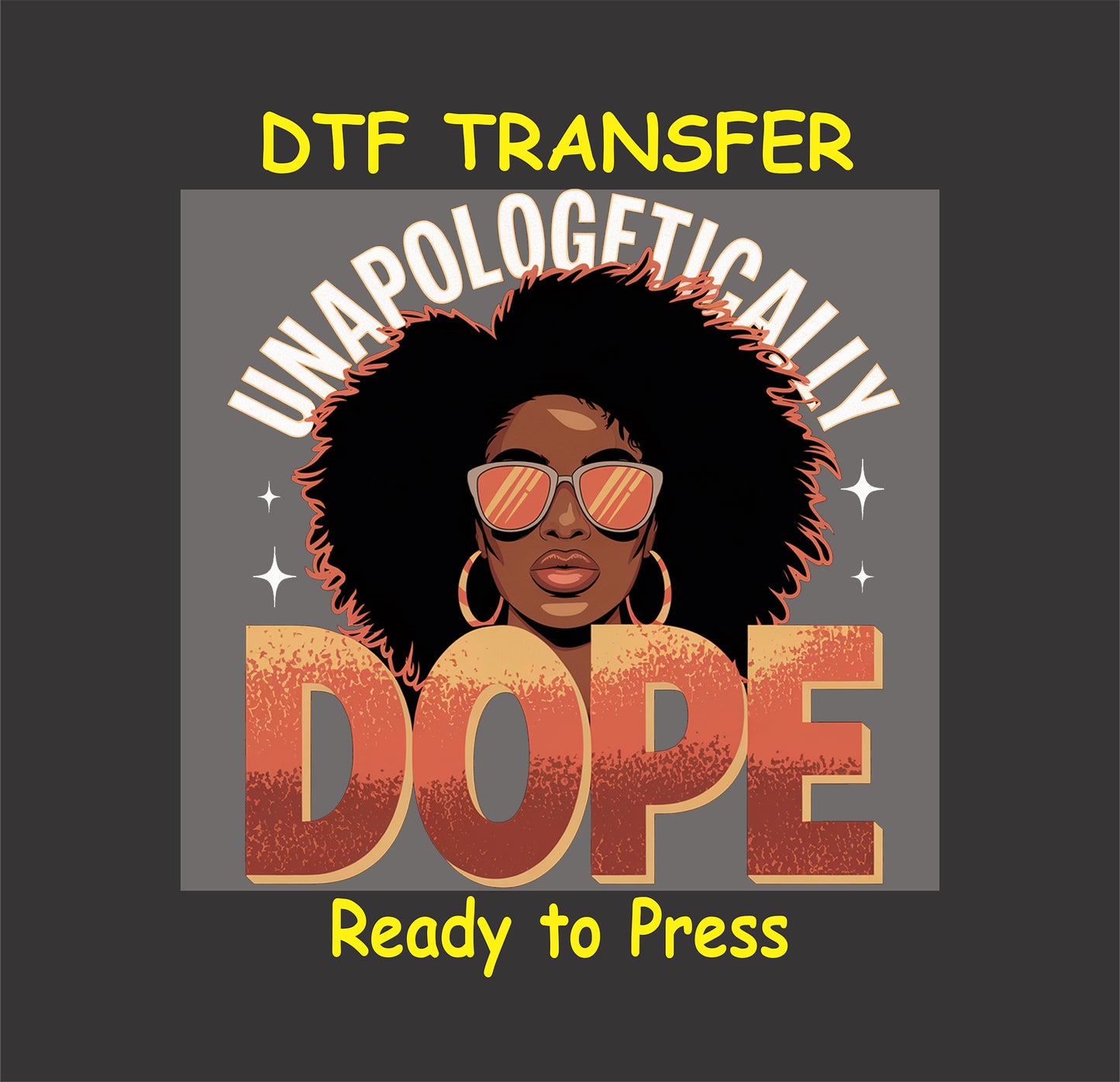 Unapologetically Dope DTF transfer with bold lettering, Afrocentric style, and a woman in sunglasses, ready to press.