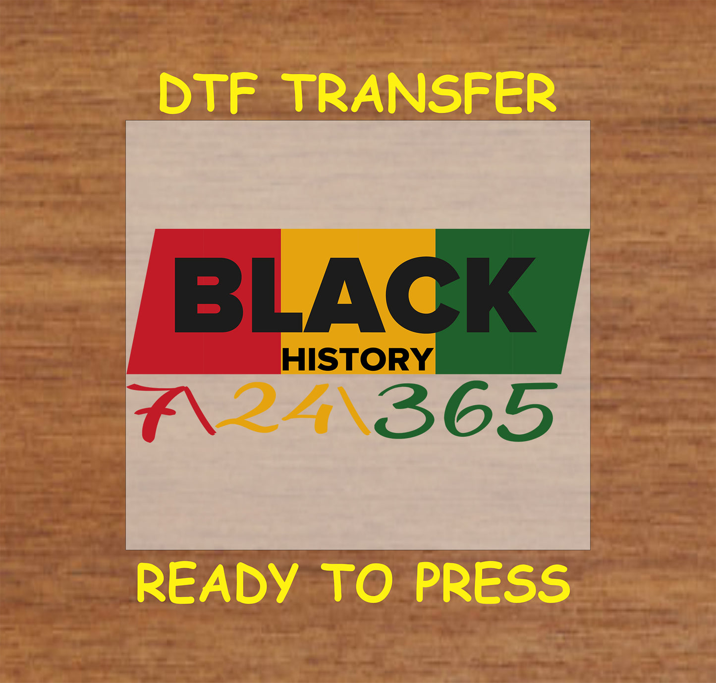 Black History 24/7/365 DTF transfer in Afrocentric colors with bold text, ready to press for custom apparel.