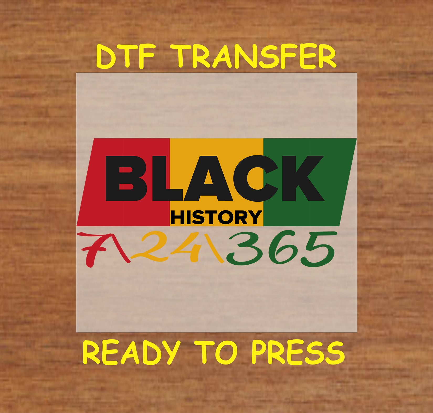 Black History 24/7/365 DTF transfer in Afrocentric colors with bold text, ready to press for custom apparel.