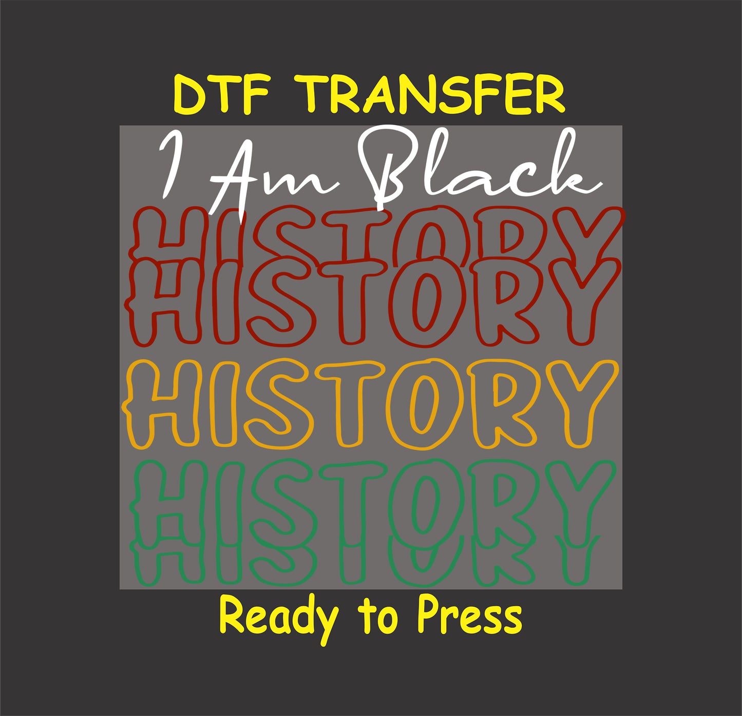 "I Am Black History" DTF transfer featuring layered bold text in red, yellow, and green, ready to press for custom apparel.