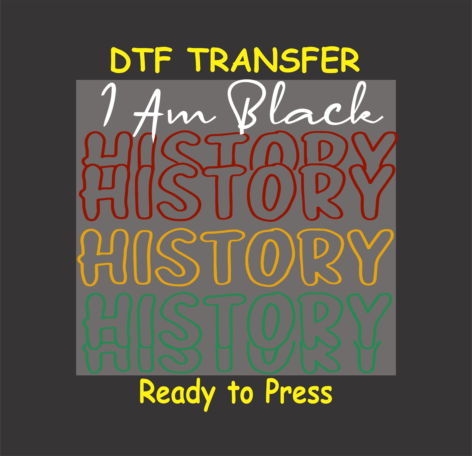 "I Am Black History" DTF transfer featuring layered bold text in red, yellow, and green, ready to press for custom apparel.