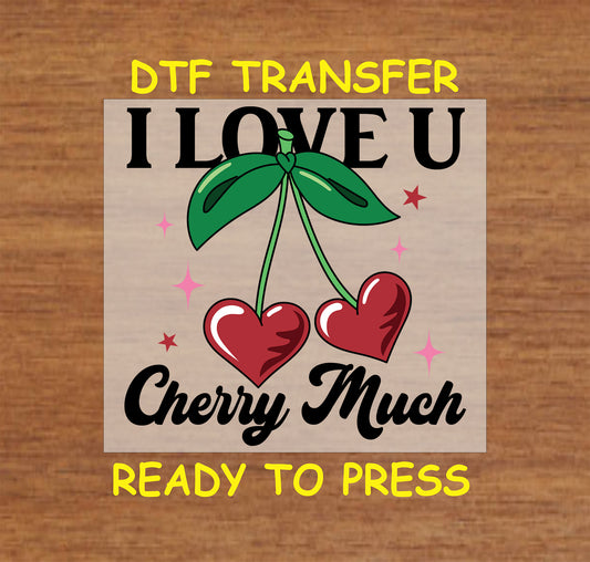 DTF transfer featuring heart-shaped cherries with green stems, bold "I Love U Cherry Much" text, and sparkles.