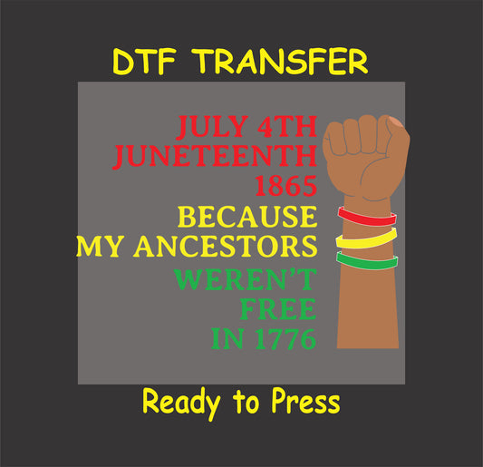 "Juneteenth Ancestors Quote" DTF transfer featuring a raised fist and bold text about freedom in 1776 vs. 1865.