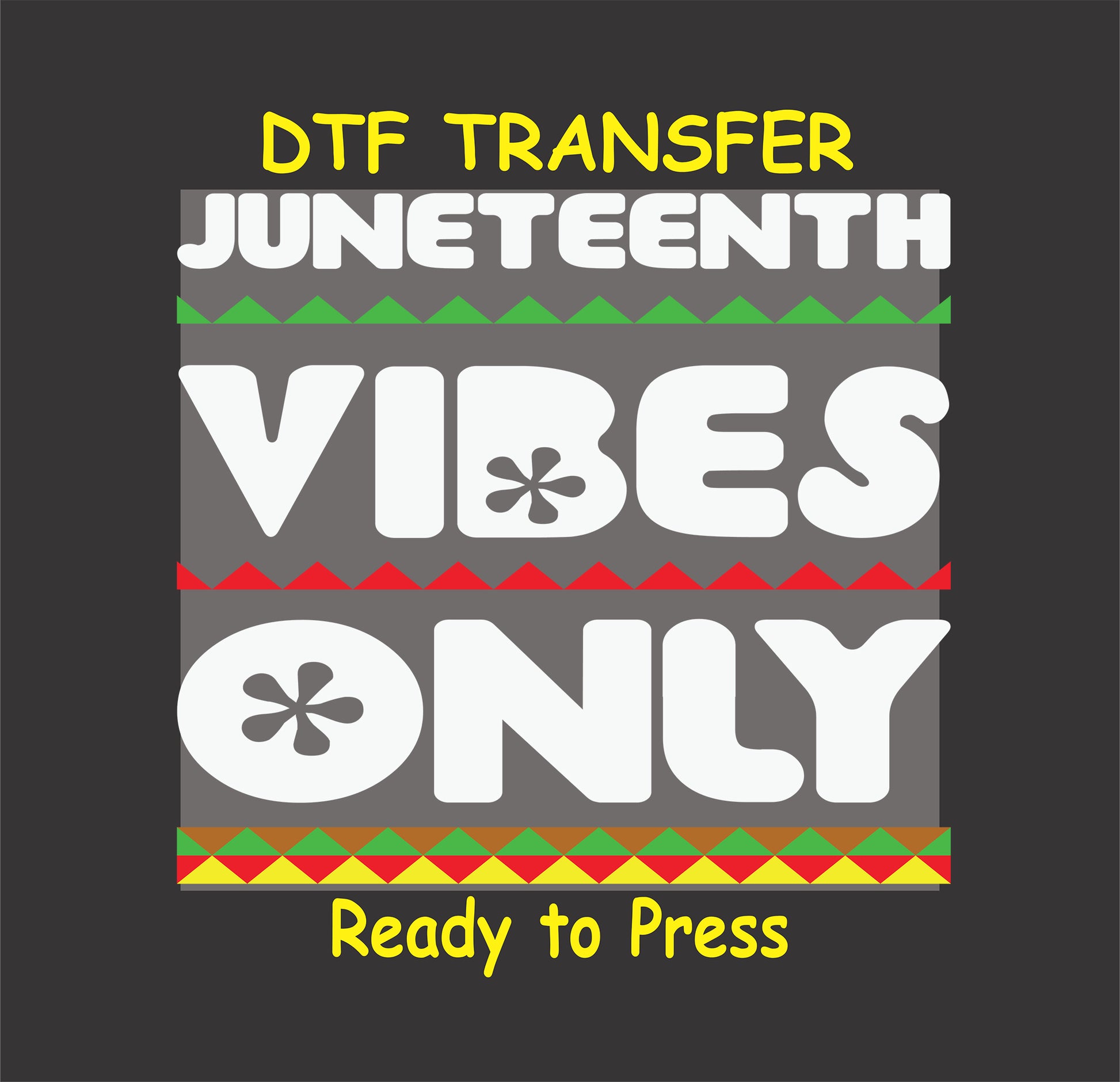 "Juneteenth Vibes Only DTF transfer with bold white text and red, green, and yellow decorative patterns, ready to press."