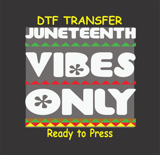 "Juneteenth Vibes Only DTF transfer with bold white text and red, green, and yellow decorative patterns, ready to press."