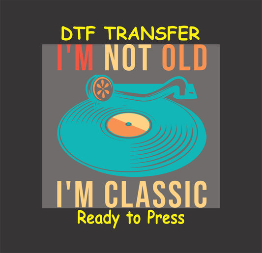 I’m Not Old, I’m Classic DTF transfer with a retro vinyl record design.
