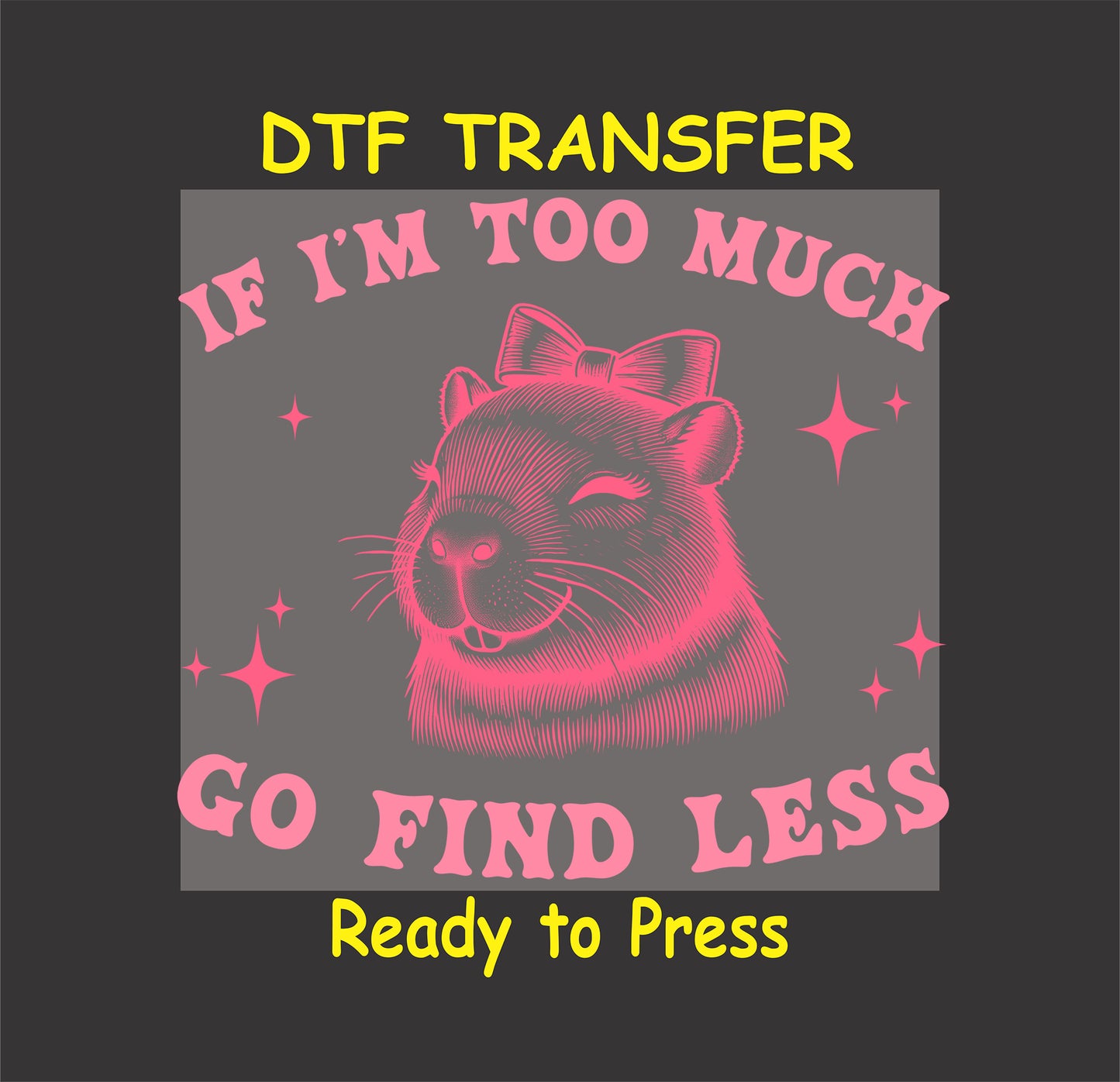 Capybara with a bow smiling, surrounded by sparkles, with "If I'm Too Much, Go Find Less" text in pink.