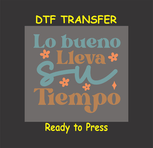 "Lo Bueno Lleva Su Tiempo" Spanish phrase with flowers, DTF transfer.
