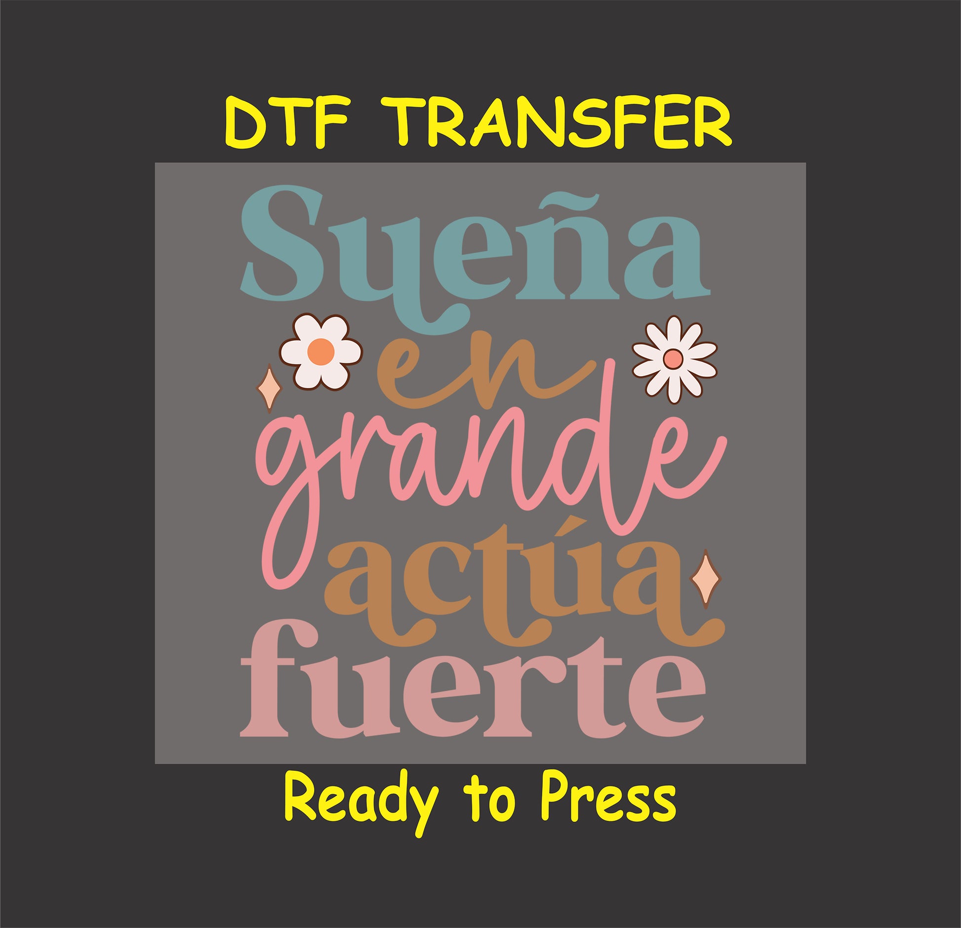 "Sueña en Grande, Actúa Fuerte" Spanish motivational phrase with floral accents, DTF transfer.