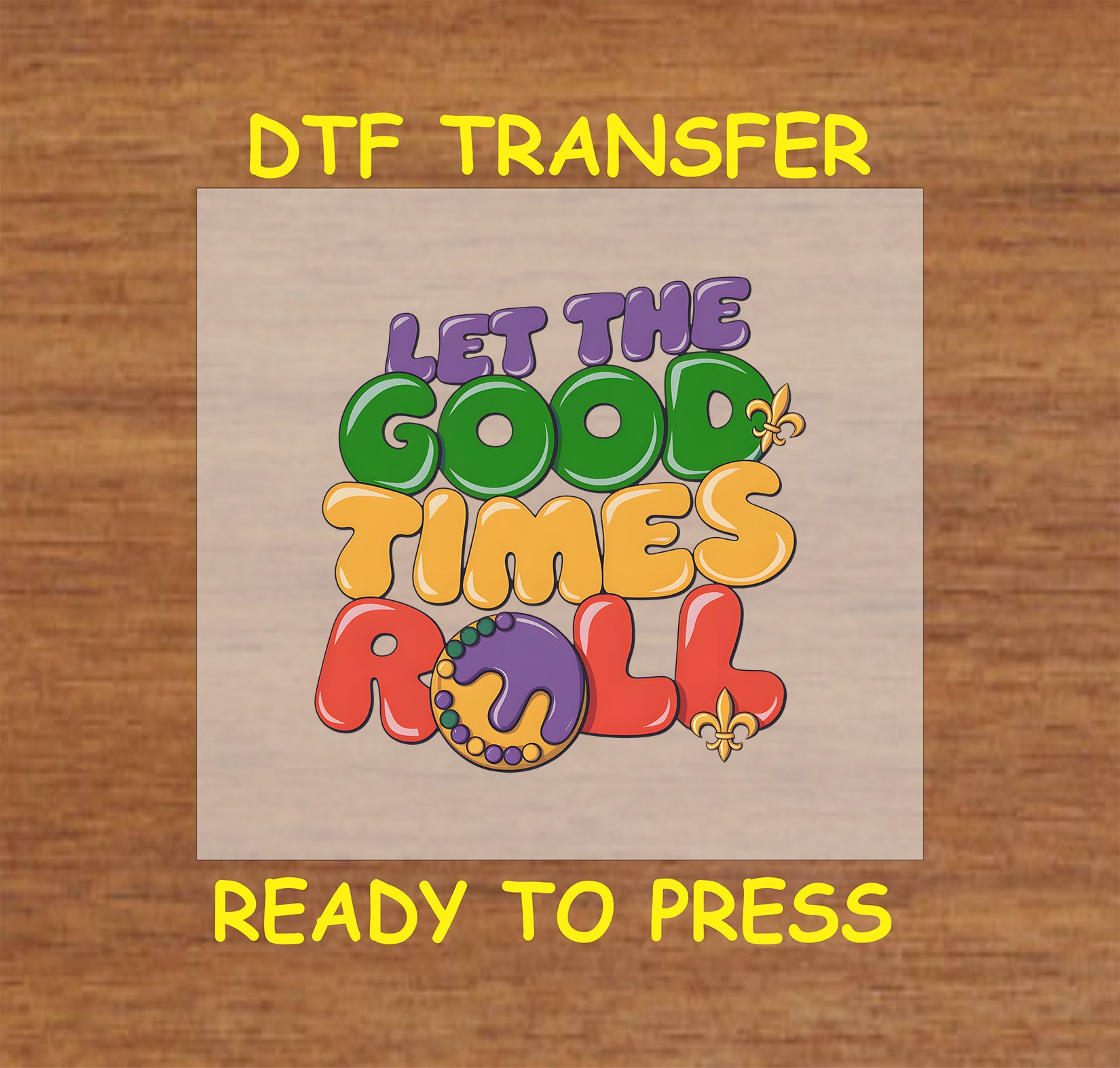 Mardi Gras DTF transfer with "Let the Good Times Roll" text, beads, and fleur-de-lis accents.