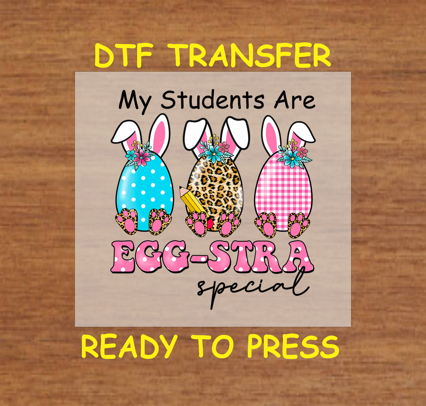 DTF transfer with "My Students Are Egg-Stra Special" text, three bunny backs with floral accents, and playful Easter patterns.