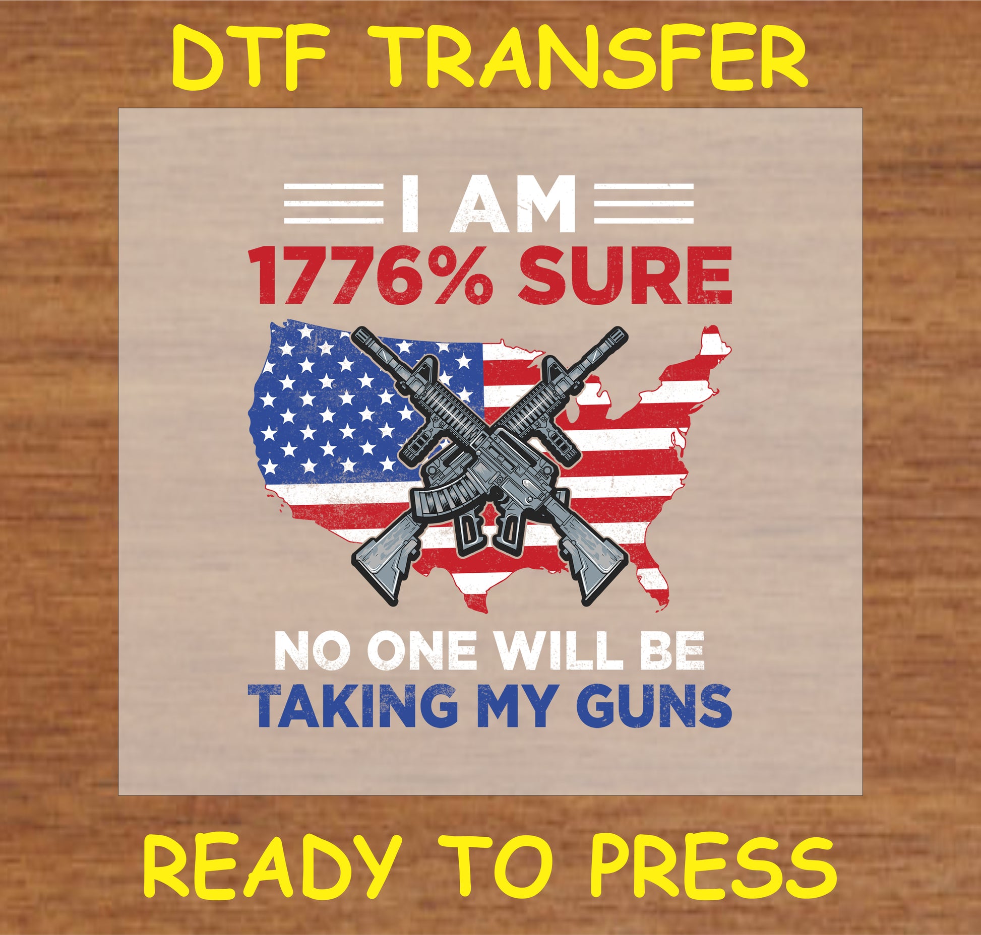 "DTF Transfer with USA map, rifles, and the text 'I Am 1776% Sure No One Will Be Taking My Guns'"