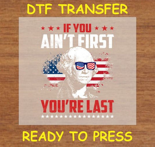 "DTF Transfer with George Washington wearing USA-themed sunglasses and the text 'If You Ain't First, You're Last'"