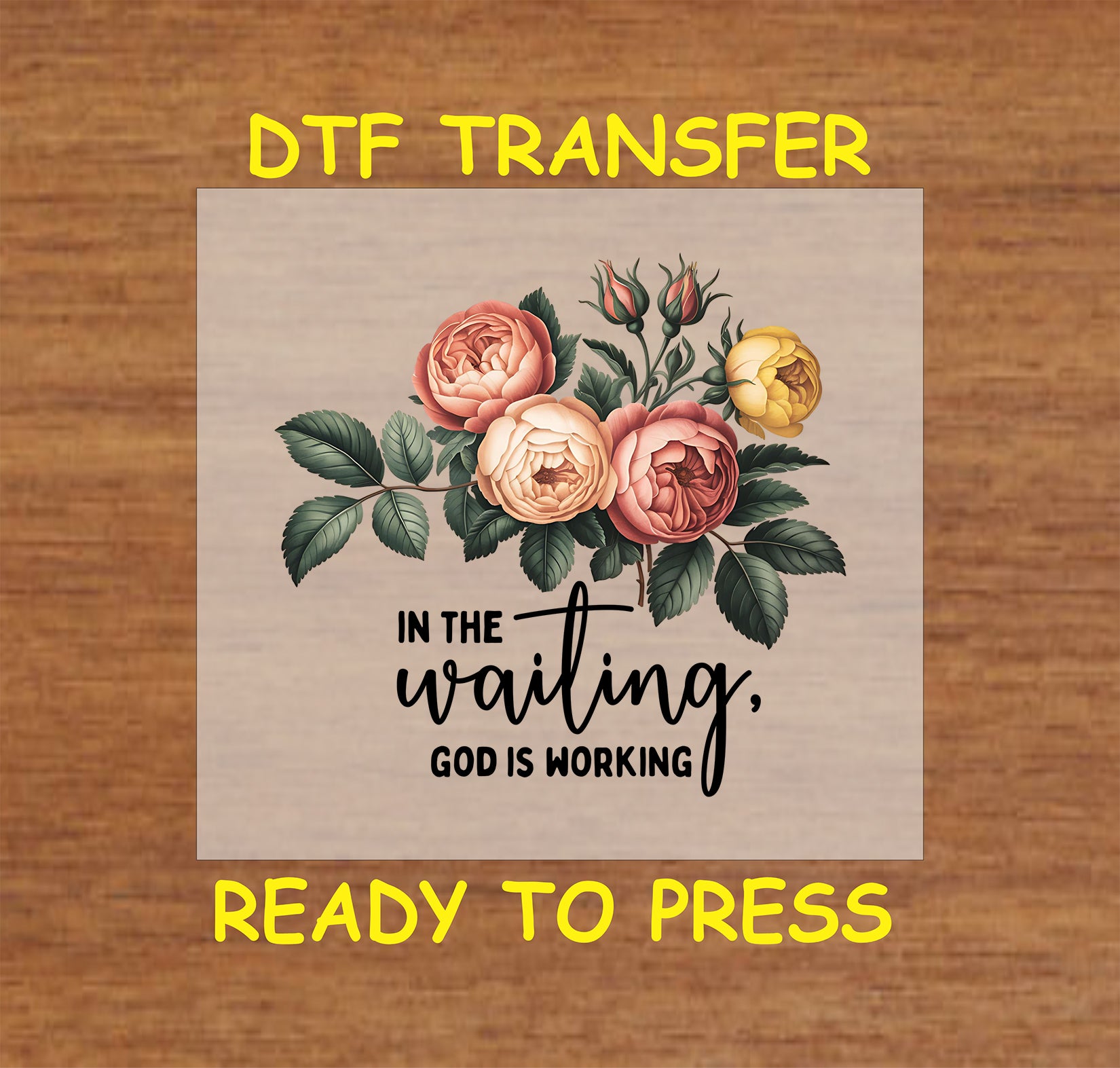 Christian DTF transfer with floral roses and the phrase "In the Waiting, God is Working."