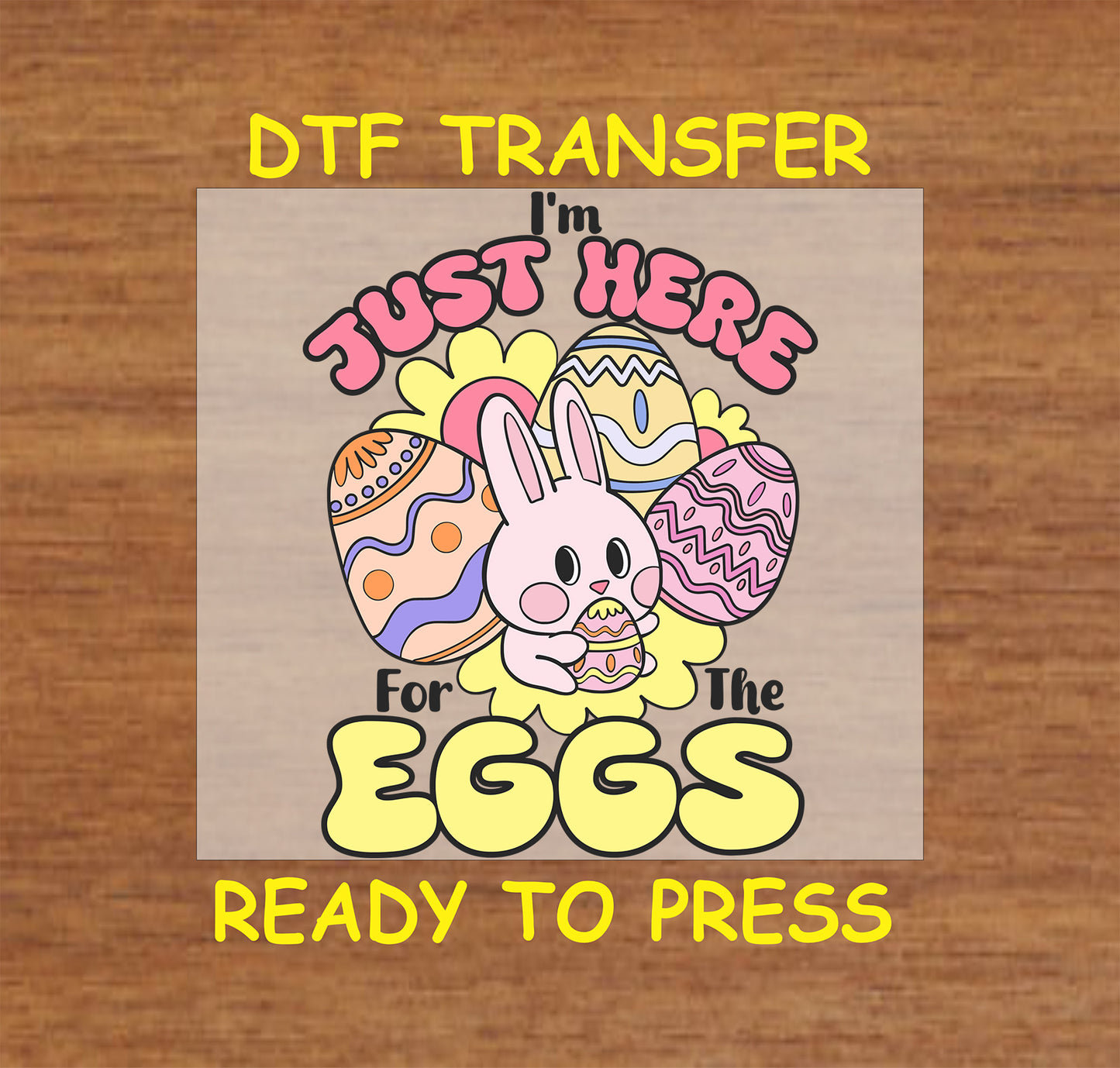 Easter DTF transfer with bunny and colorful eggs, "I'm Just Here for the Eggs" text.