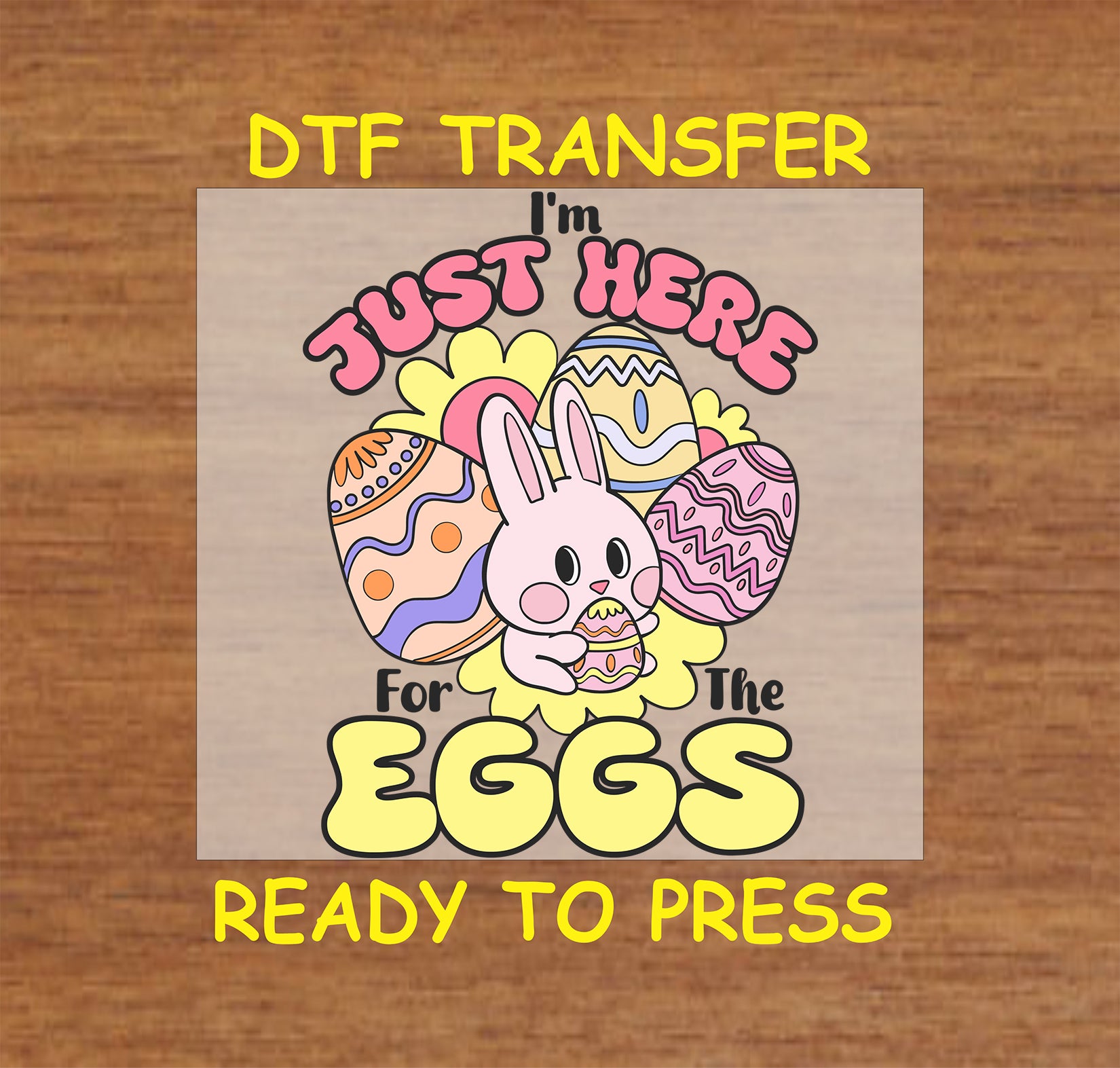 Easter DTF transfer with bunny and colorful eggs, "I'm Just Here for the Eggs" text.