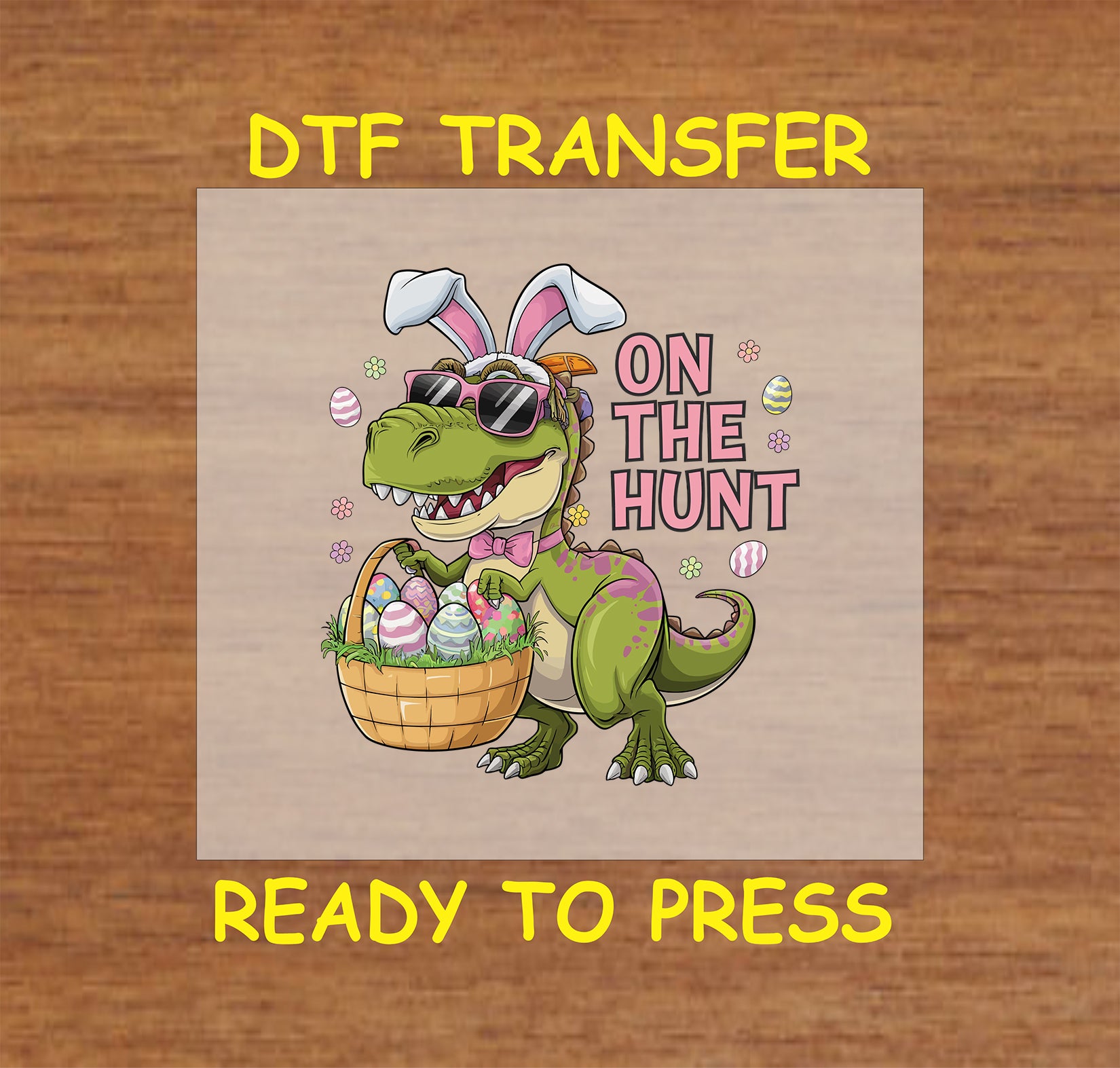 Easter DTF transfer with a T-Rex wearing bunny ears and sunglasses, carrying a basket of eggs with "On The Hunt" text.