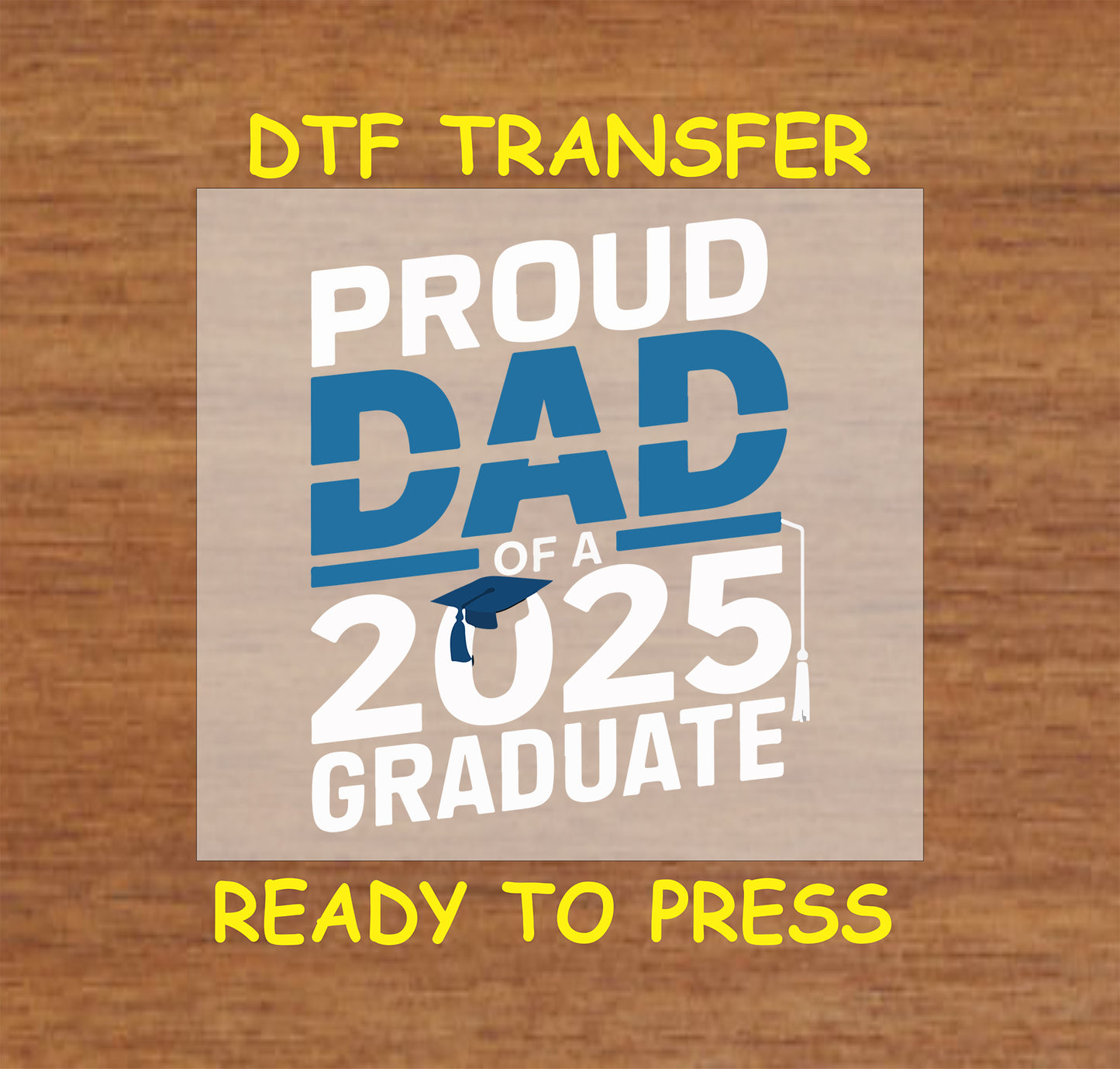 Proud Dad of a 2025 Graduate DTF transfer with blue text, graduation cap, and tassel.