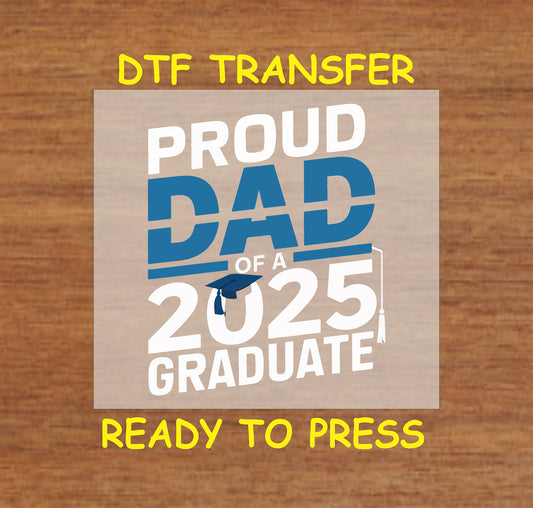 Proud Dad of a 2025 Graduate DTF transfer with blue text, graduation cap, and tassel.