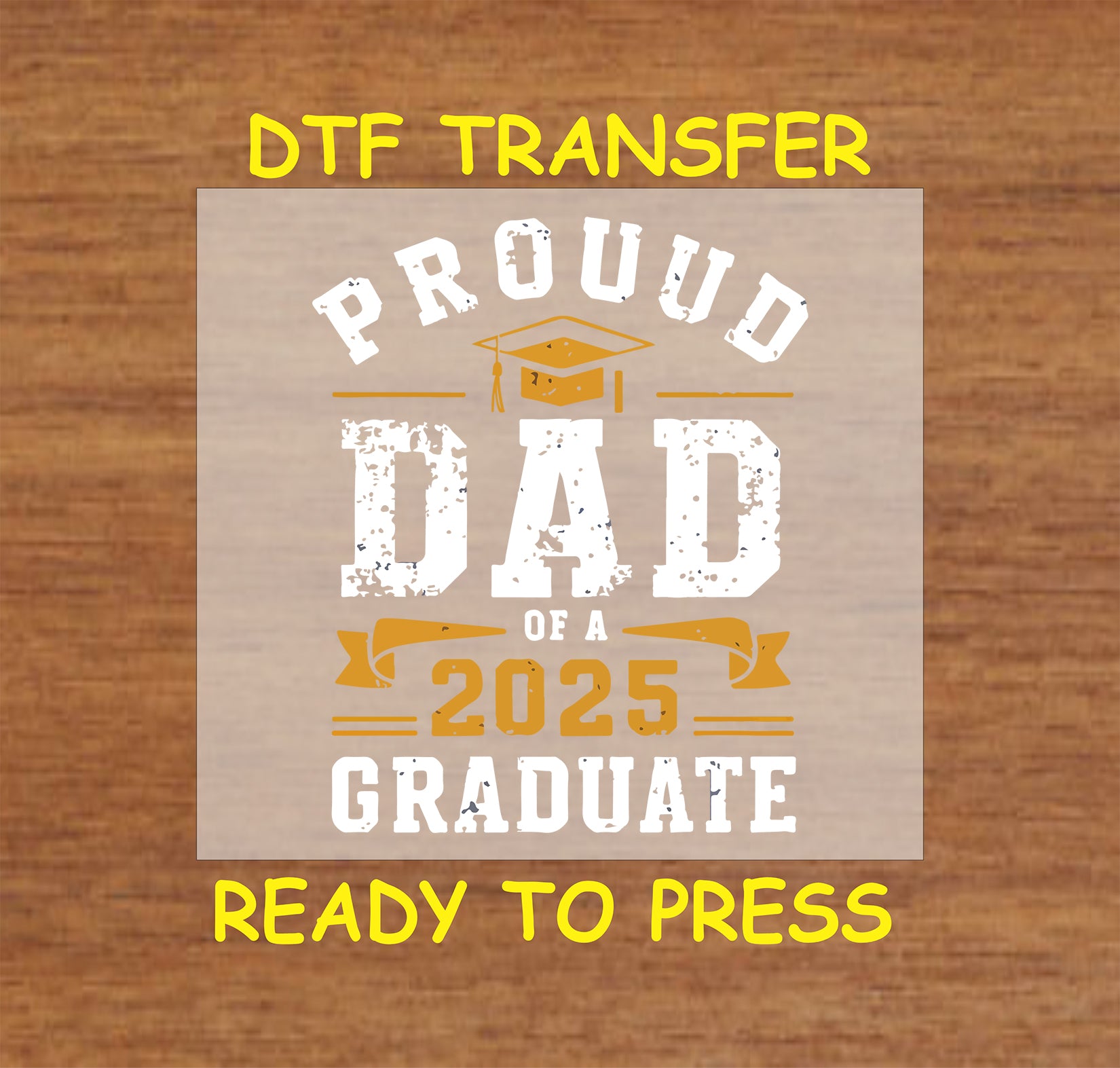 Proud Dad of a 2025 Graduate DTF transfer with white and gold text, graduation cap, and banner.