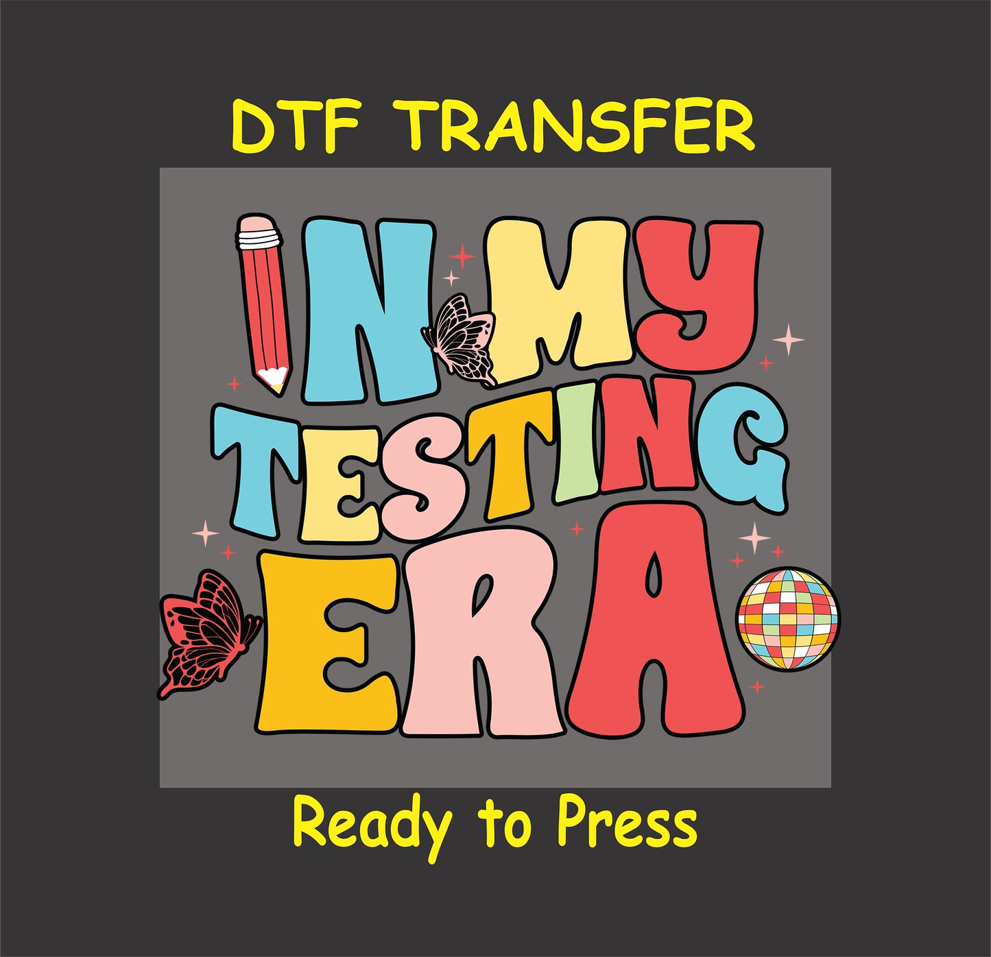 In My Testing Era DTF transfer with bold text, a pencil, butterflies, and a disco ball.