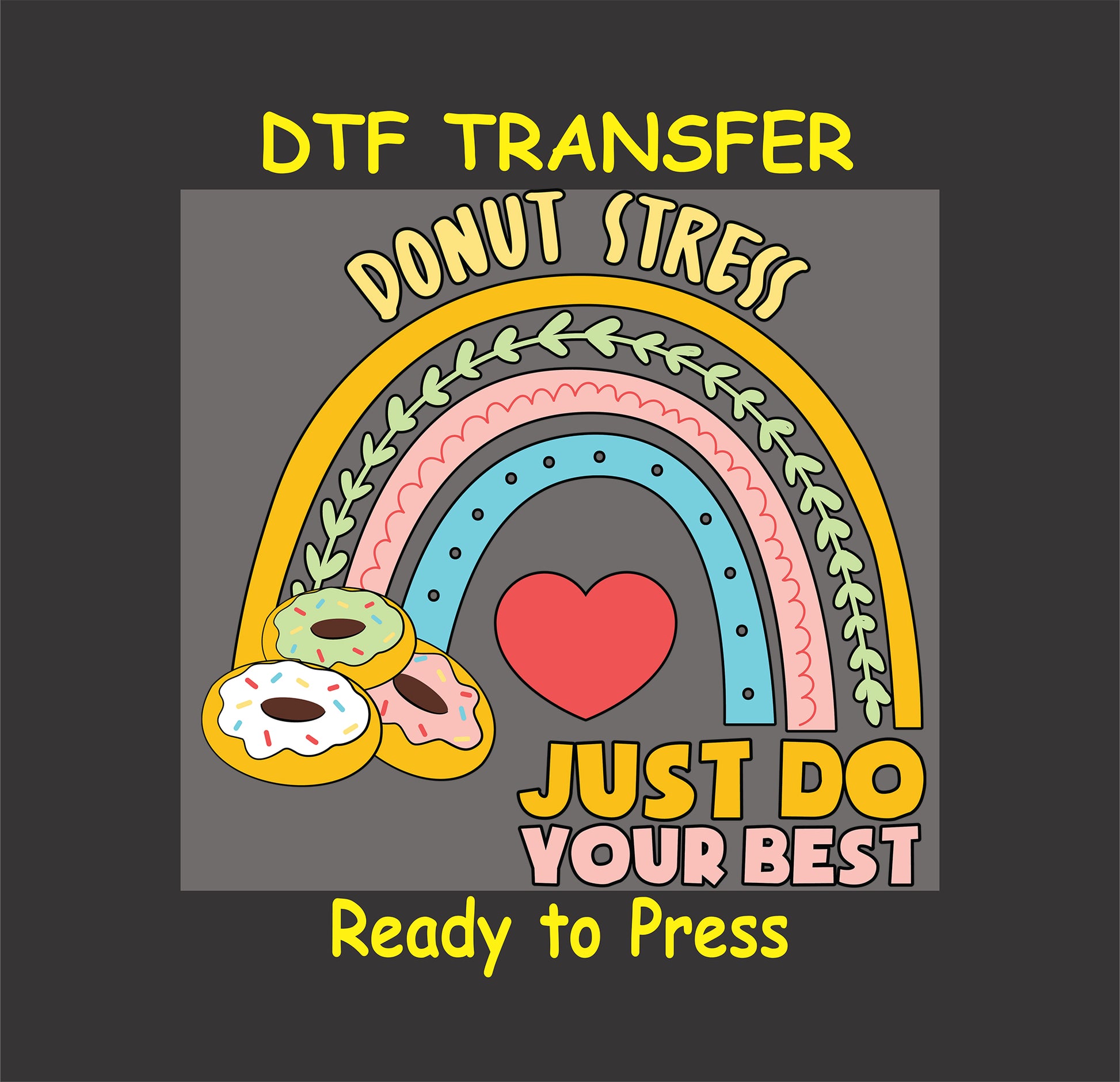 Donut Stress Just Do Your Best DTF transfer with a rainbow, heart, and donuts.
