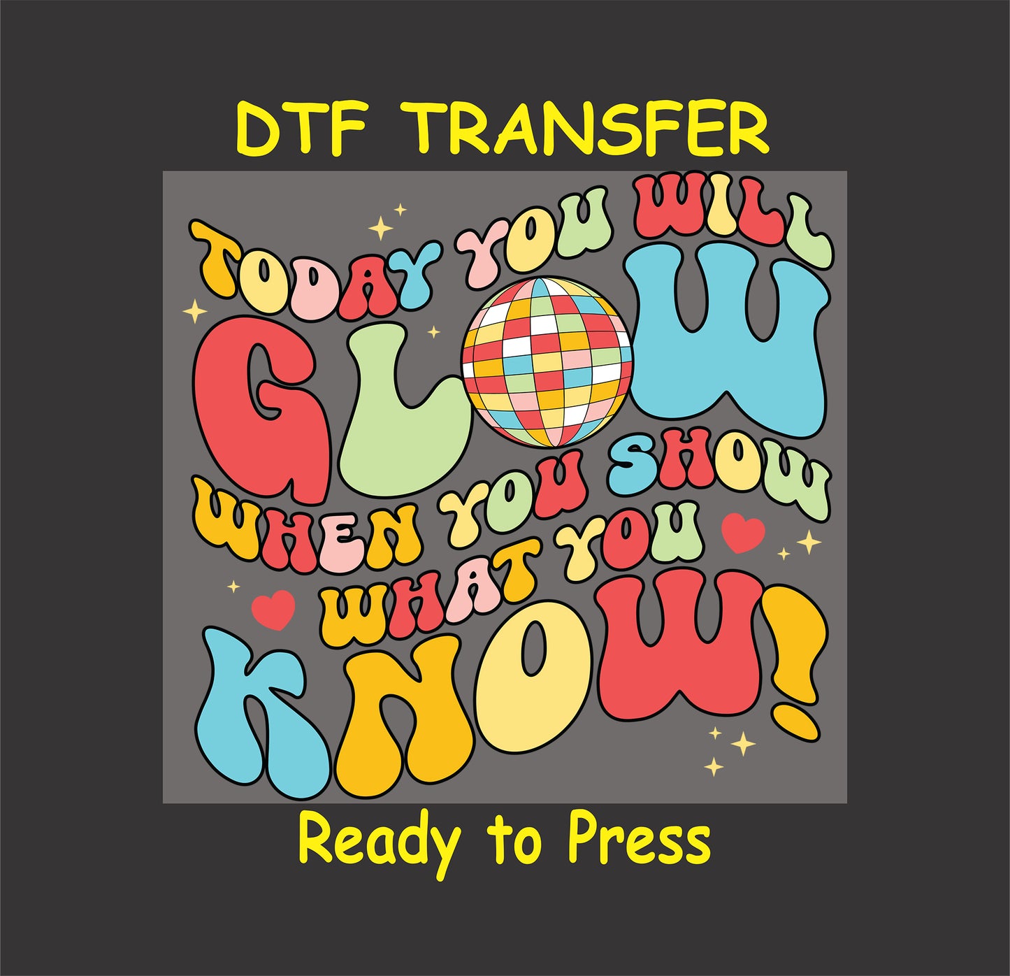 Today You Will Glow DTF transfer with colorful text, disco ball, and motivational message.