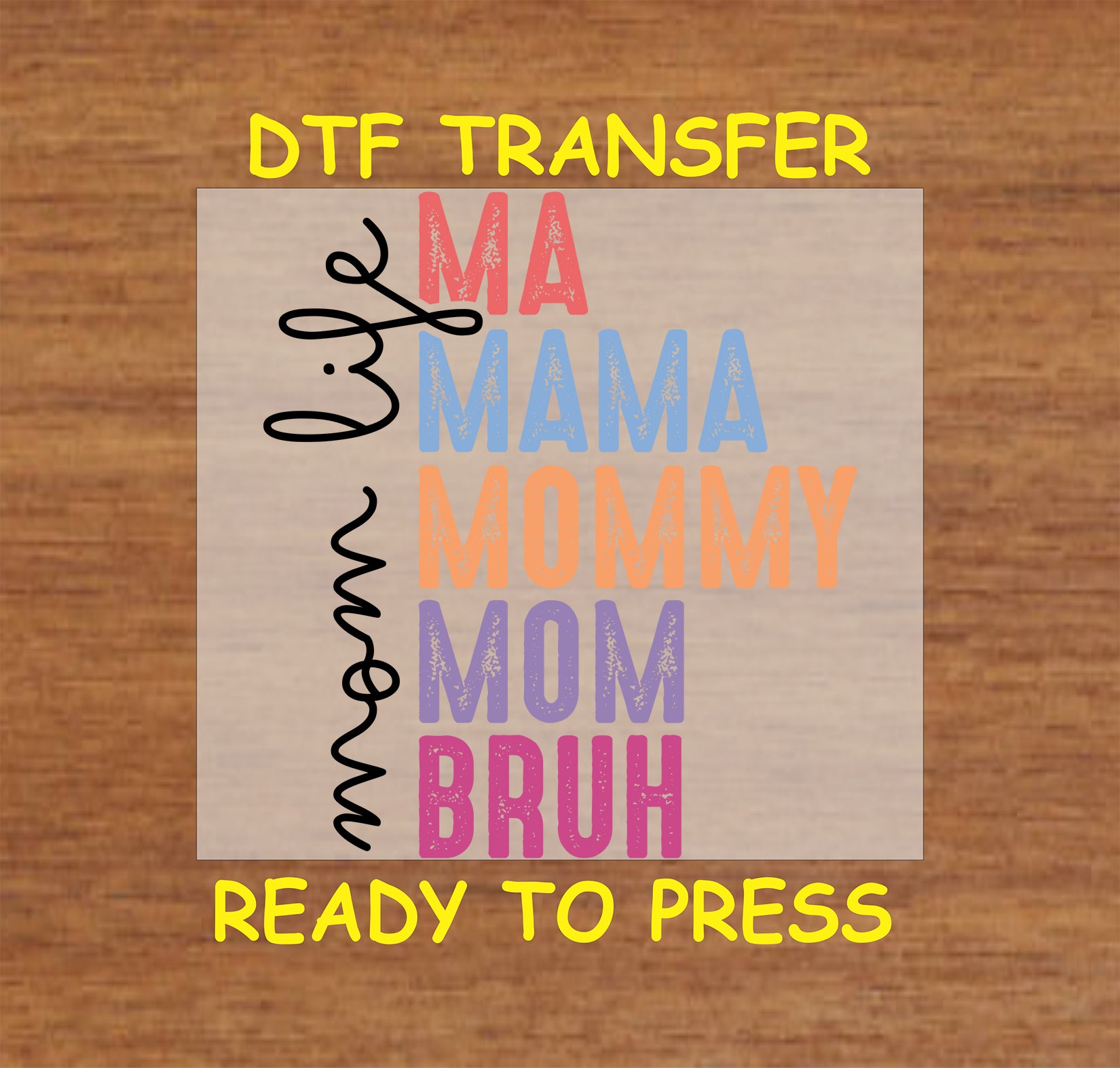 Mom Life DTF transfer with Ma, Mama, Mommy, Mom, Bruh in colorful block letters.