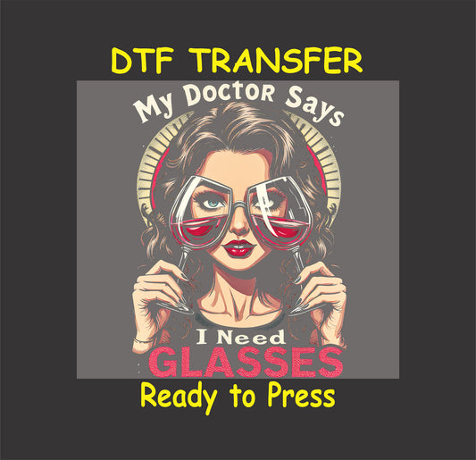 Funny wine DTF transfer with a woman holding red wine glasses as actual glasses with the phrase “My Doctor Says I Need Glasses.”