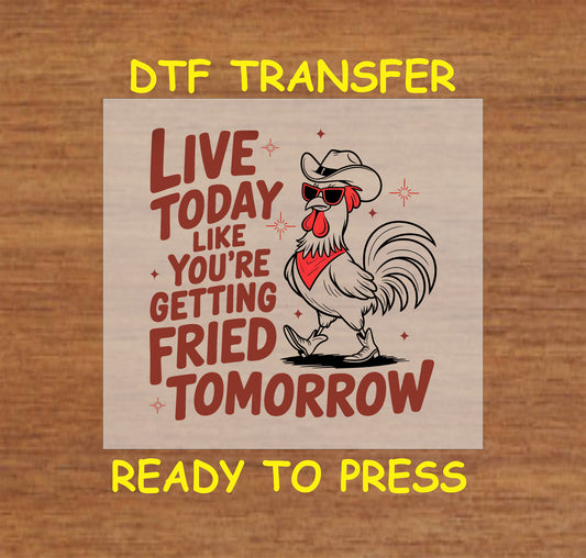 Funny rooster DTF transfer with a cowboy rooster and the phrase "Live Today Like You're Getting Fried Tomorrow."