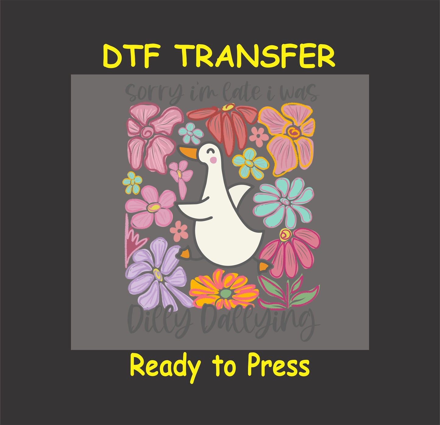 Funny duck DTF transfer with floral design and "Sorry I’m Late, I Was Dilly Dallying" text.