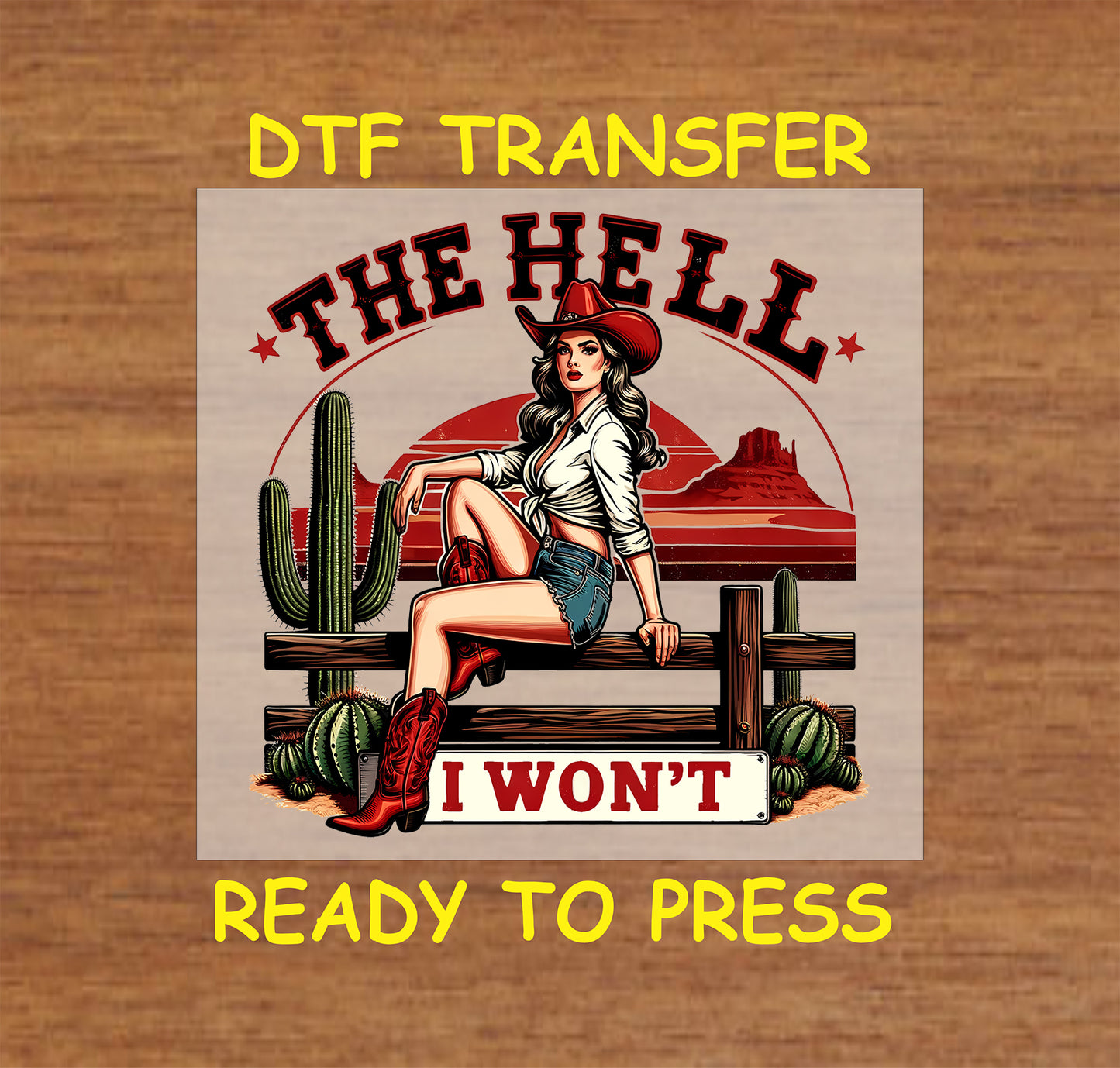 Western cowgirl DTF transfer featuring "The Hell I Won’t" text, a cowgirl sitting on a fence, and a desert background.