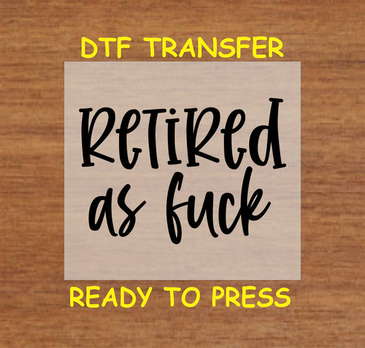 Retired as F*** DTF transfer with bold black text for heat pressing.